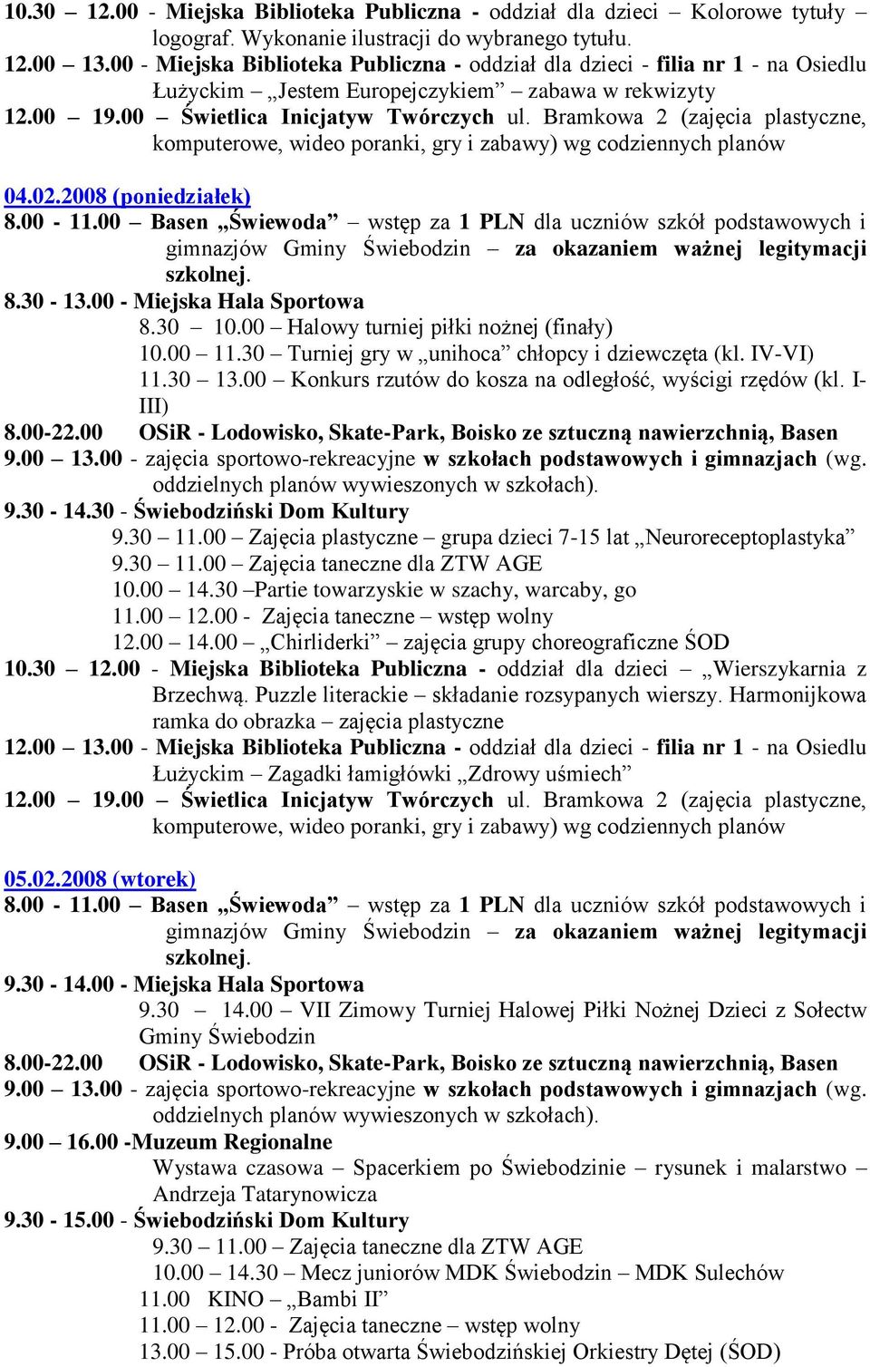 00 Konkurs rzutów do kosza na odległość, wyścigi rzędów (kl. I- III) 9.30 11.00 Zajęcia plastyczne grupa dzieci 7-15 lat Neuroreceptoplastyka 10.00 14.30 Partie towarzyskie w szachy, warcaby, go 12.