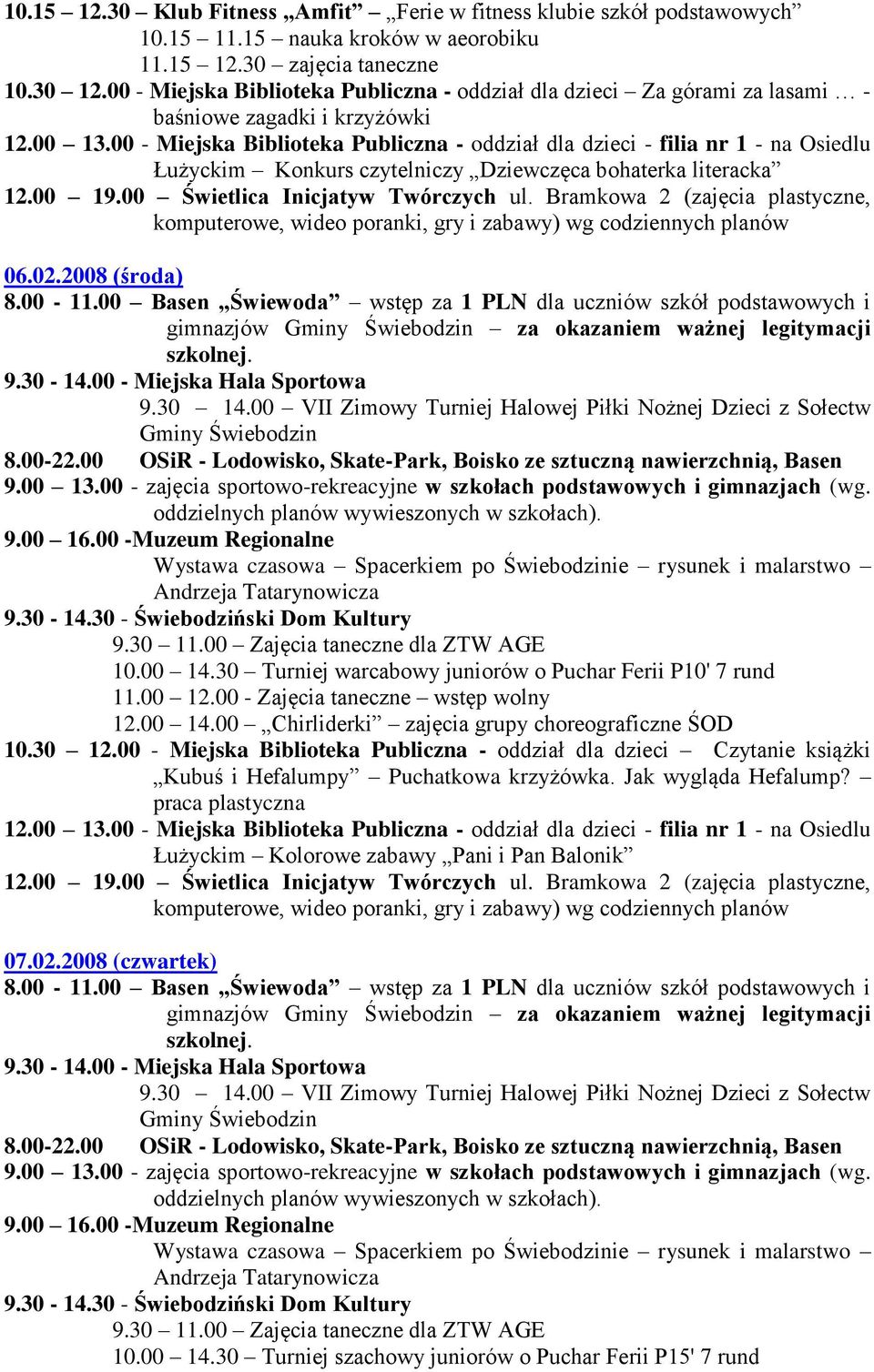 00 - Miejska Hala Sportowa 9.30 14.00 VII Zimowy Turniej Halowej Piłki Nożnej Dzieci z Sołectw Gminy Świebodzin 10.00 14.30 Turniej warcabowy juniorów o Puchar Ferii P10' 7 rund 12.00 14.00 Chirliderki zajęcia grupy choreograficzne ŚOD 10.