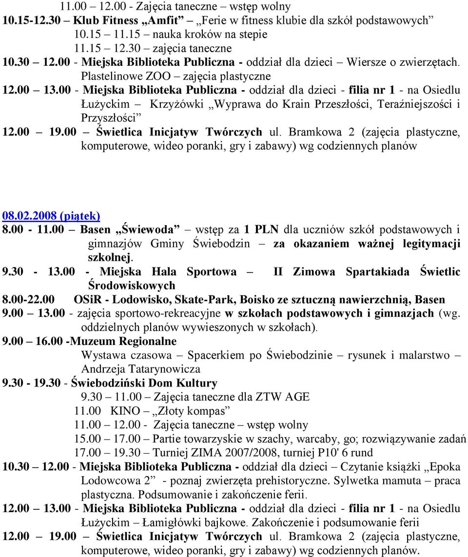 2008 (piątek) 9.30-13.00 - Miejska Hala Sportowa II Zimowa Spartakiada Świetlic Środowiskowych 9.30-19.30 - Świebodziński Dom Kultury 11.00 KINO Złoty kompas 15.00 17.