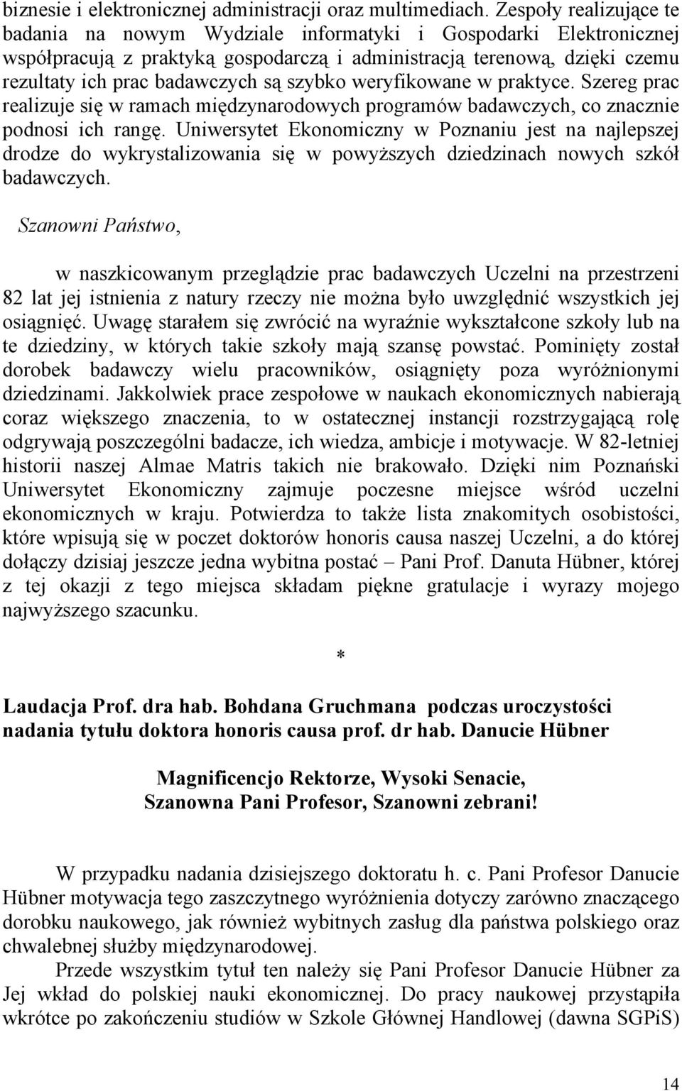 szybko weryfikowane w praktyce. Szereg prac realizuje się w ramach międzynarodowych programów badawczych, co znacznie podnosi ich rangę.