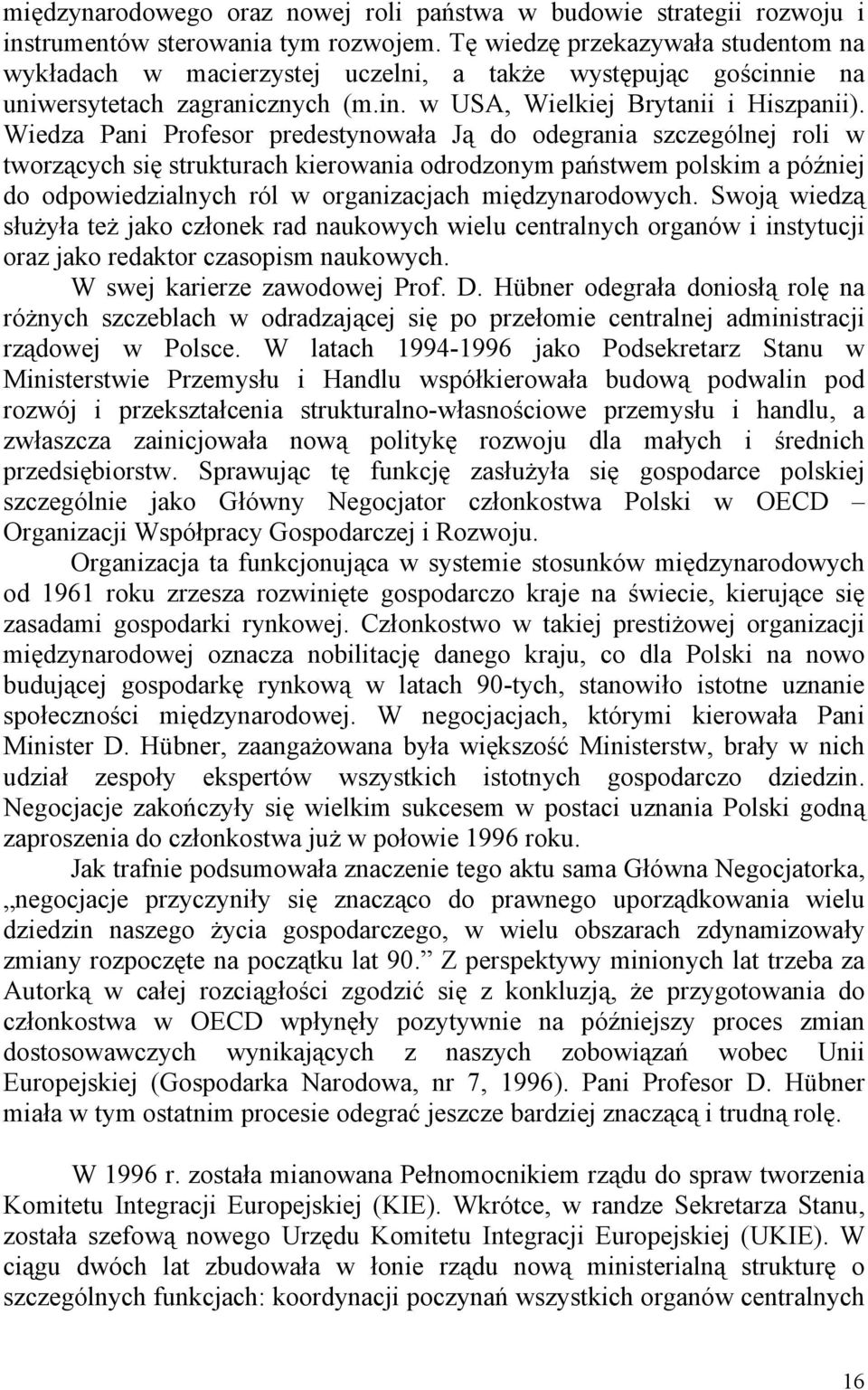 Wiedza Pani Profesor predestynowała Ją do odegrania szczególnej roli w tworzących się strukturach kierowania odrodzonym państwem polskim a później do odpowiedzialnych ról w organizacjach