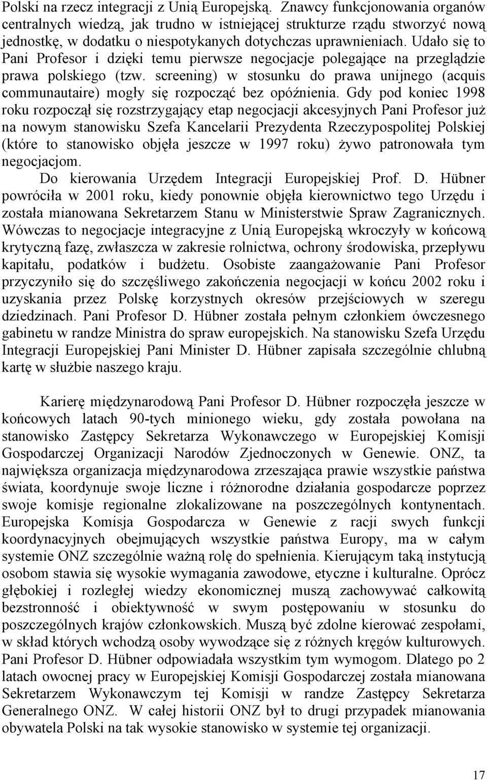 Udało się to Pani Profesor i dzięki temu pierwsze negocjacje polegające na przeglądzie prawa polskiego (tzw.