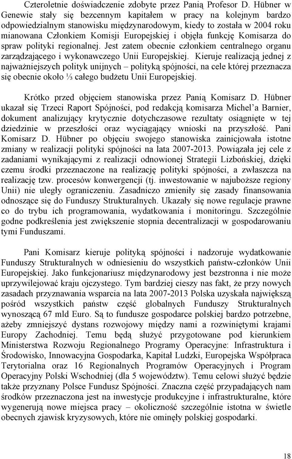 funkcję Komisarza do spraw polityki regionalnej. Jest zatem obecnie członkiem centralnego organu zarządzającego i wykonawczego Unii Europejskiej.