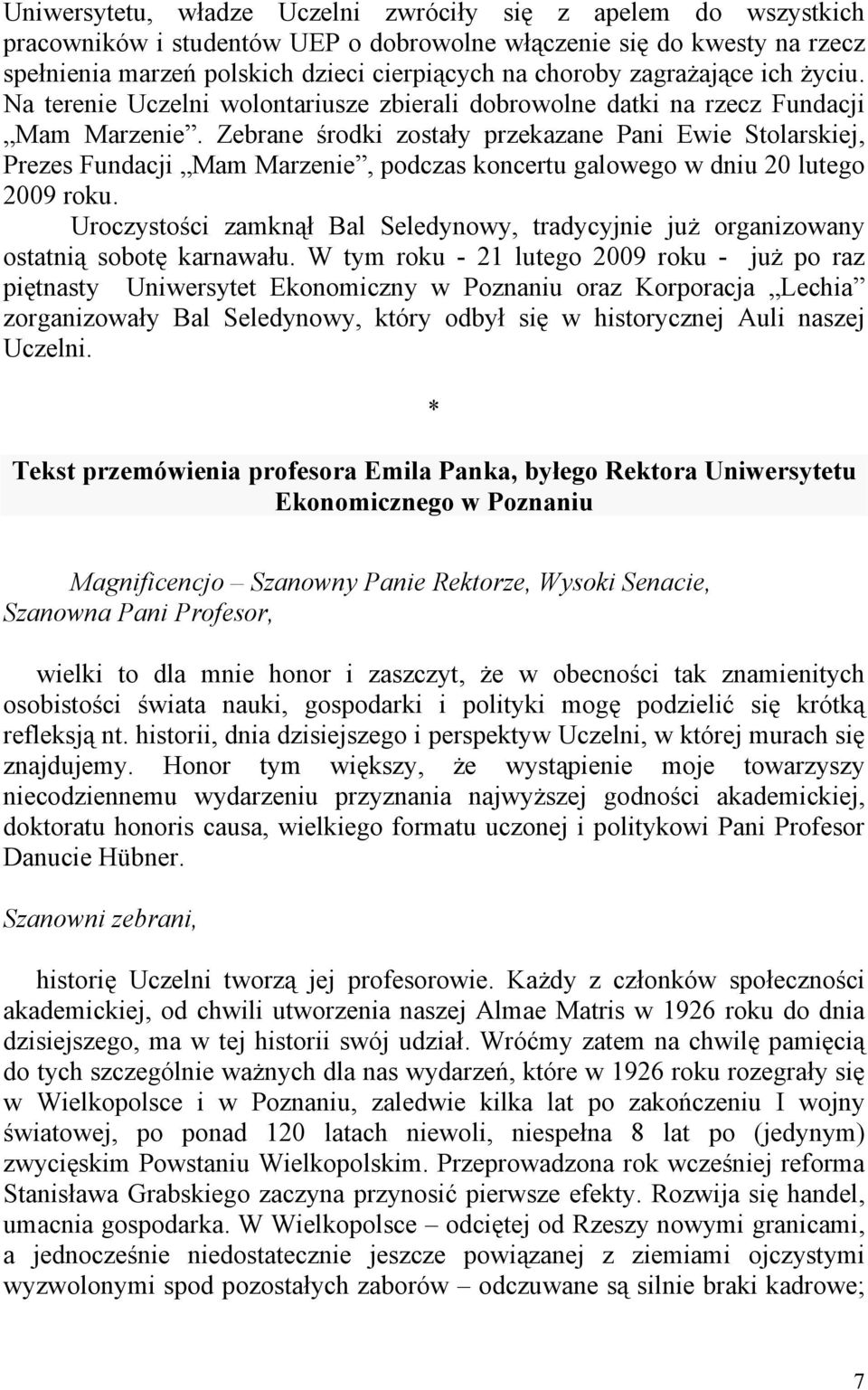 Zebrane środki zostały przekazane Pani Ewie Stolarskiej, Prezes Fundacji Mam Marzenie, podczas koncertu galowego w dniu 20 lutego 2009 roku.