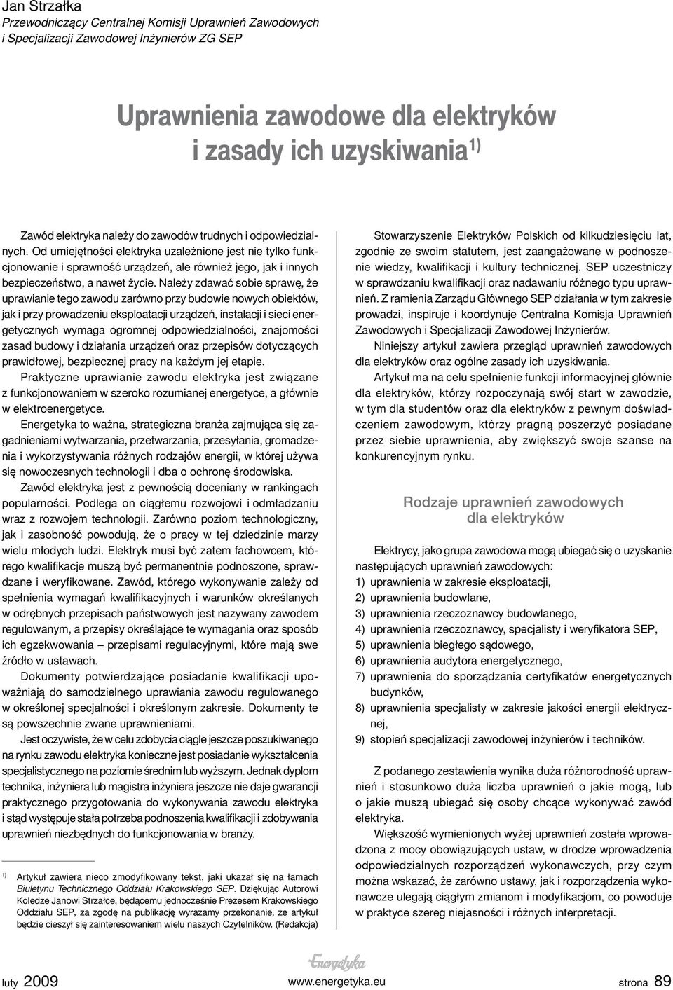 Należy zdawać sobie sprawę, że uprawianie tego zawodu zarówno przy budowie nowych obiektów, jak i przy prowadzeniu eksploatacji urządzeń, instalacji i sieci energetycznych wymaga ogromnej