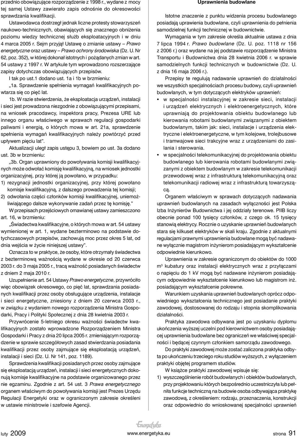 Sejm przyjął Ustawę o zmianie ustawy Prawo energetyczne oraz ustawy Prawo ochrony środowiska (Dz. U. Nr 62, poz. 352), w której dokonał istotnych i pożądanych zmian w art. 54 ustawy z 1997 r.