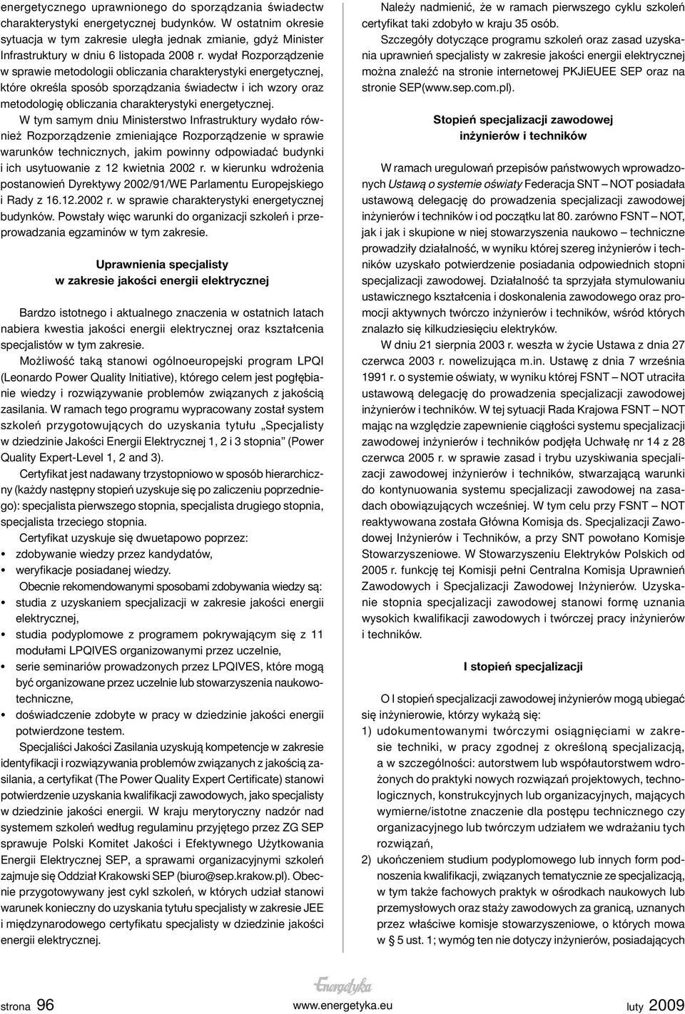 wydał Rozporządzenie w sprawie metodologii obliczania charakterystyki energetycznej, które określa sposób sporządzania świadectw i ich wzory oraz metodologię obliczania charakterystyki energetycznej.