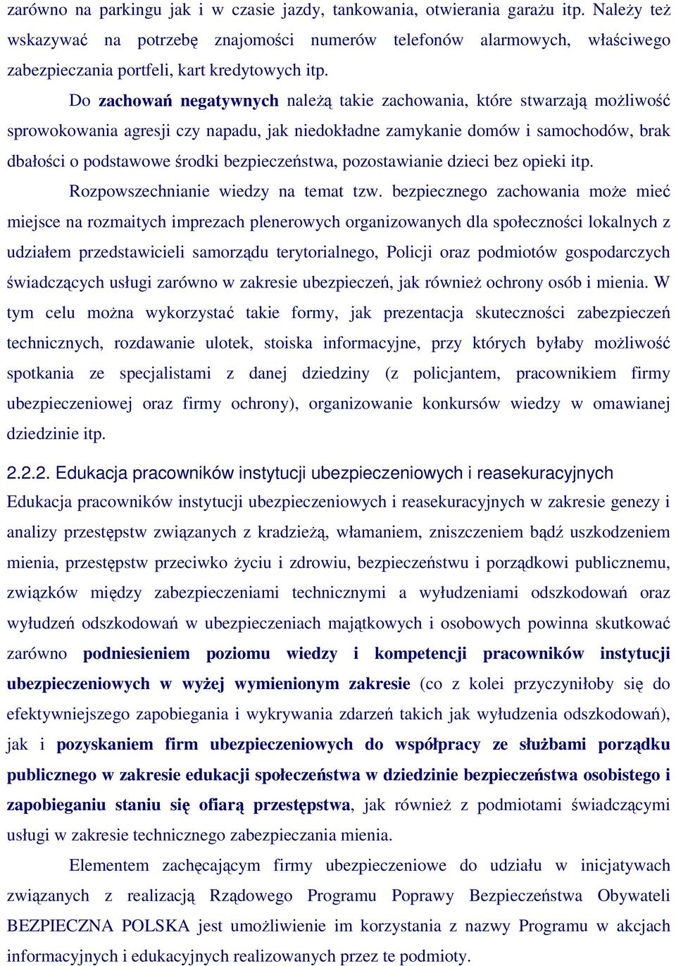 Do zachowa negatywnych nale takie zachowania, które stwarzaj moliwo sprowokowania agresji czy napadu, jak niedokładne zamykanie domów i samochodów, brak dbałoci o podstawowe rodki bezpieczestwa,
