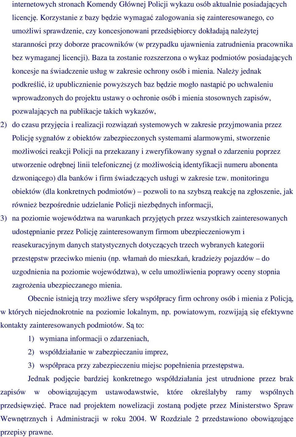 zatrudnienia pracownika bez wymaganej licencji). Baza ta zostanie rozszerzona o wykaz podmiotów posiadajcych koncesje na wiadczenie usług w zakresie ochrony osób i mienia.