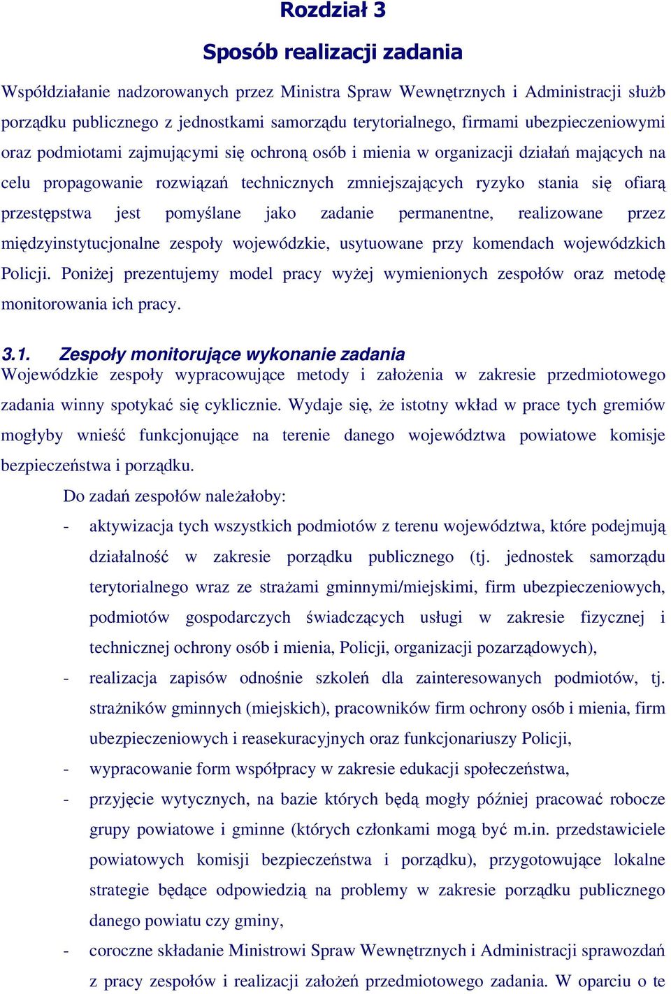 przez midzyinstytucjonalne zespoły wojewódzkie, usytuowane przy komendach wojewódzkich Policji. Poniej prezentujemy model pracy wyej wymienionych zespołów oraz metod monitorowania ich pracy. 3.1.