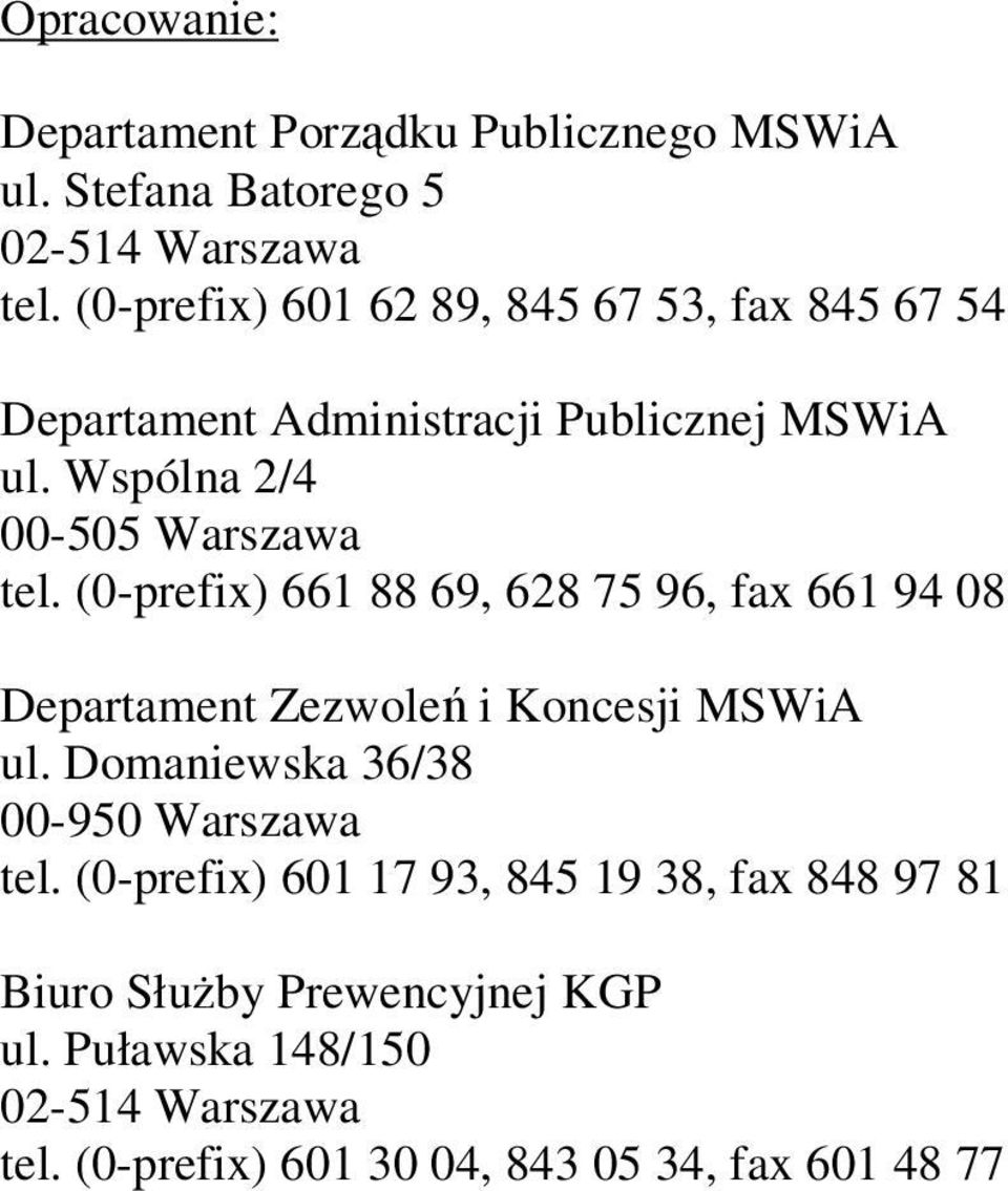 (0-prefix) 661 88 69, 628 75 96, fax 661 94 08 Departament Zezwole i Koncesji MSWiA ul. Domaniewska 36/38 00-950 Warszawa tel.