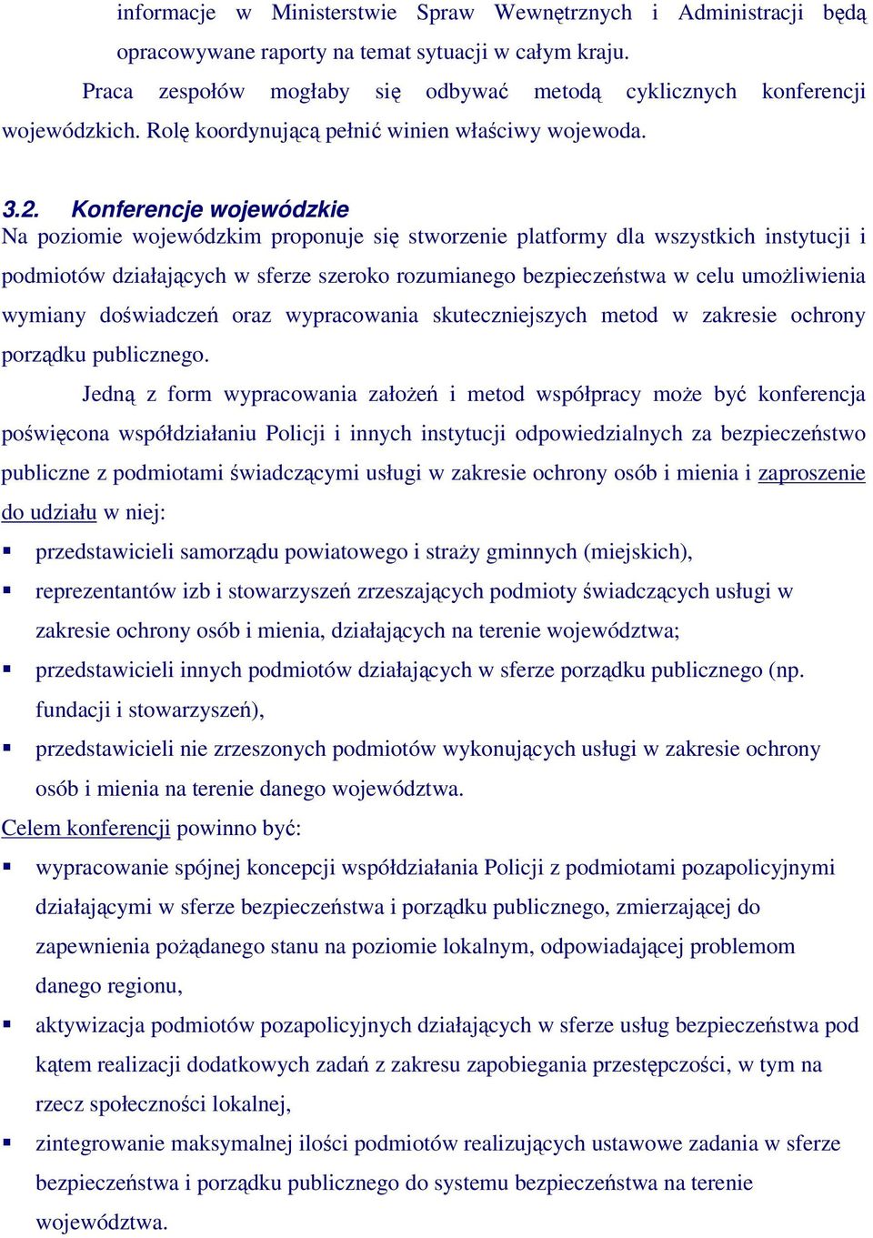 Konferencje wojewódzkie Na poziomie wojewódzkim proponuje si stworzenie platformy dla wszystkich instytucji i podmiotów działajcych w sferze szeroko rozumianego bezpieczestwa w celu umoliwienia