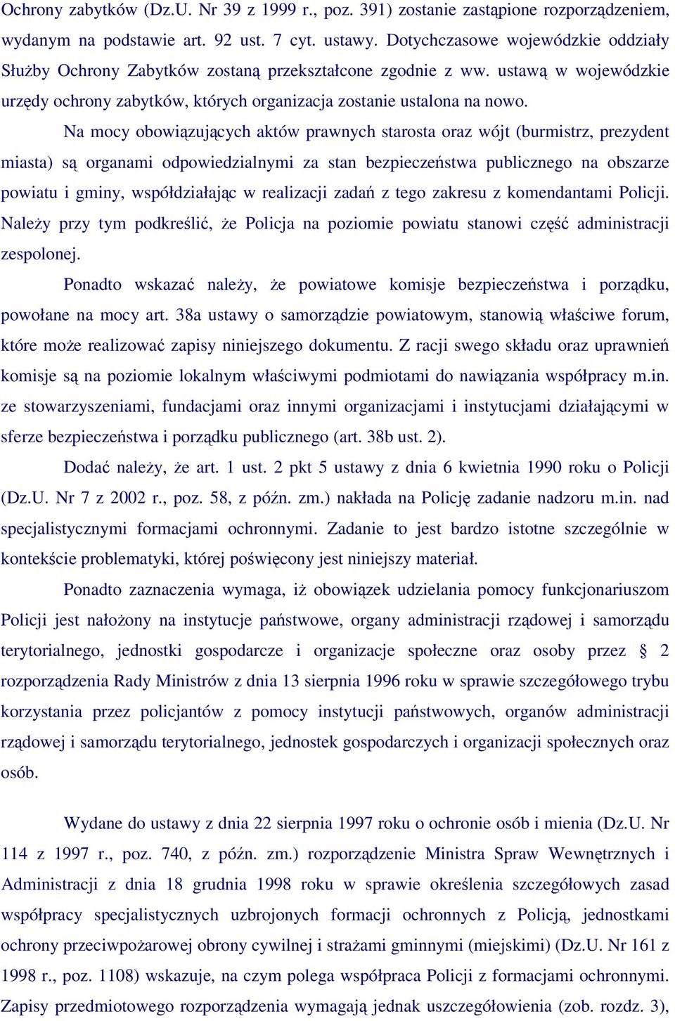 Na mocy obowizujcych aktów prawnych starosta oraz wójt (burmistrz, prezydent miasta) s organami odpowiedzialnymi za stan bezpieczestwa publicznego na obszarze powiatu i gminy, współdziałajc w