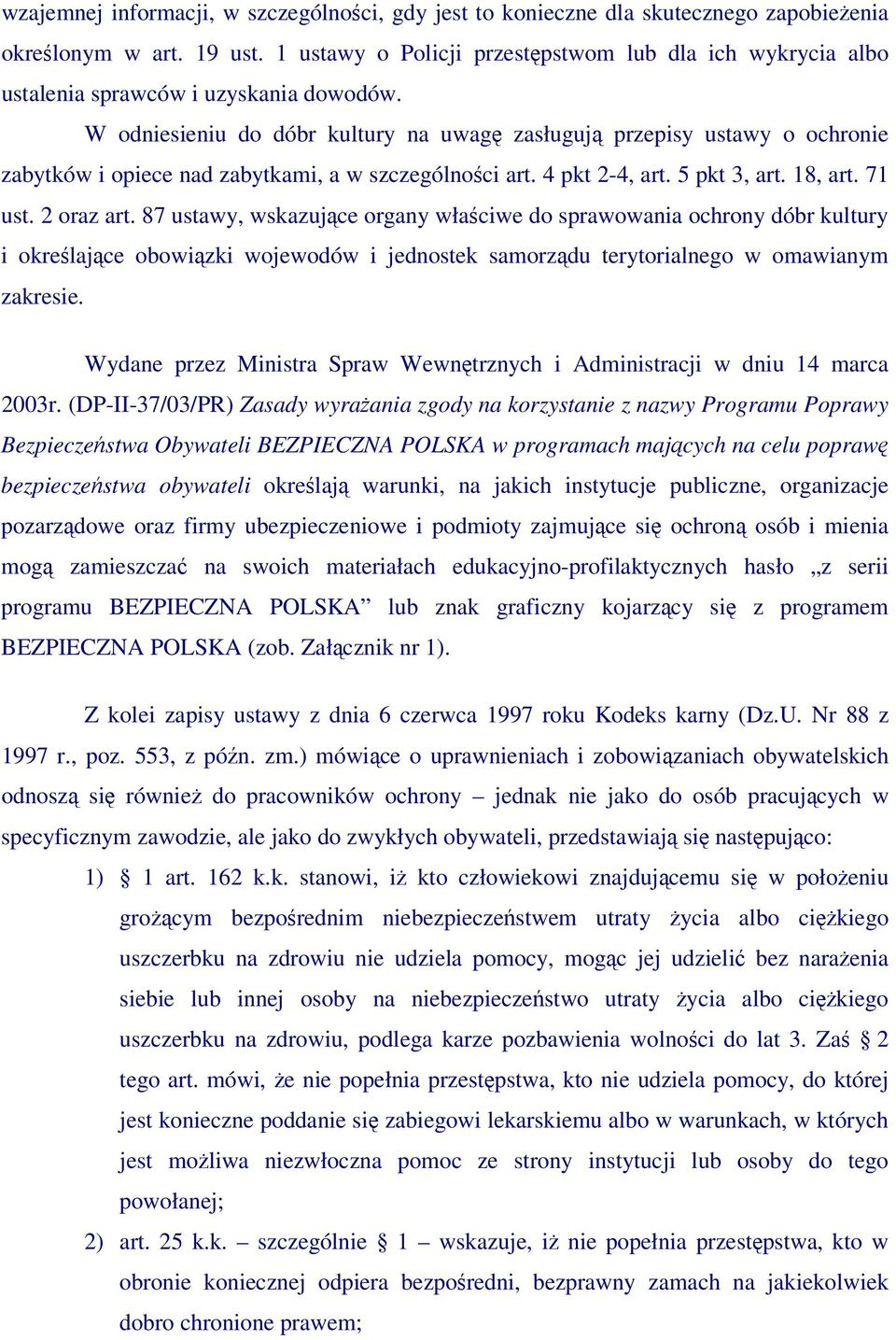 W odniesieniu do dóbr kultury na uwag zasługuj przepisy ustawy o ochronie zabytków i opiece nad zabytkami, a w szczególnoci art. 4 pkt 2-4, art. 5 pkt 3, art. 18, art. 71 ust. 2 oraz art.