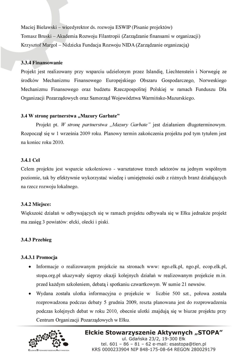 3.4 Finansowanie Projekt jest realizowany przy wsparciu udzielonym przez Islandię, Liechtenstein i Norwegię ze środków Mechanizmu Finansowego Europejskiego Obszaru Gospodarczego, Norweskiego