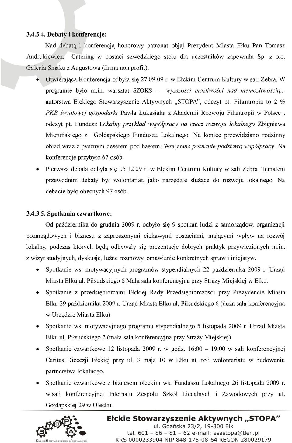 .. autorstwa Ełckiego Stowarzyszenie Aktywnych STOPA, odczyt pt. Filantropia to 2 % PKB światowej gospodarki Pawła Łukasiaka z Akademii Rozwoju Filantropii w Polsce, odczyt pt.