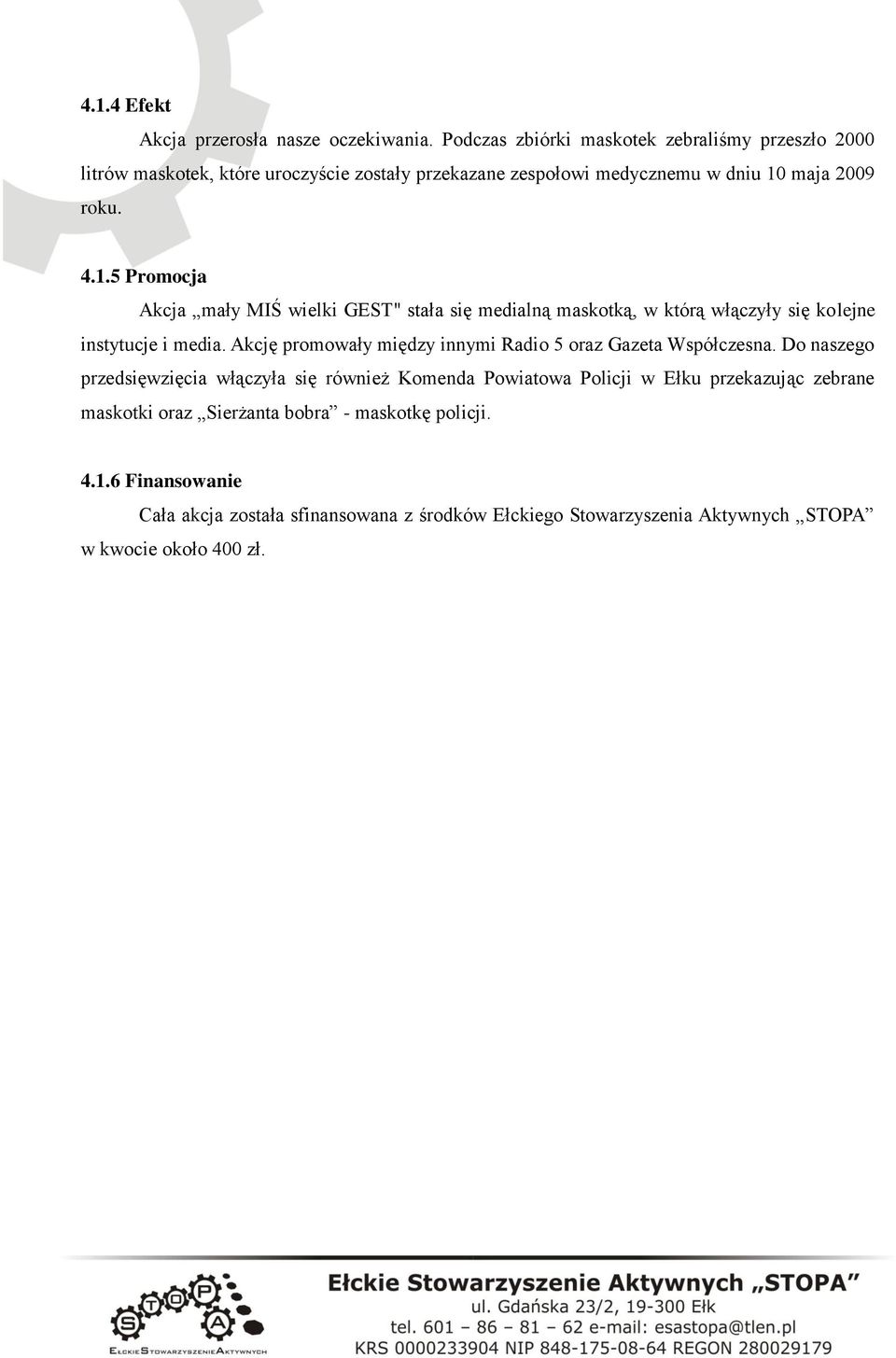 maja 2009 roku. 4.1.5 Promocja Akcja mały MIŚ wielki GEST" stała się medialną maskotką, w którą włączyły się kolejne instytucje i media.