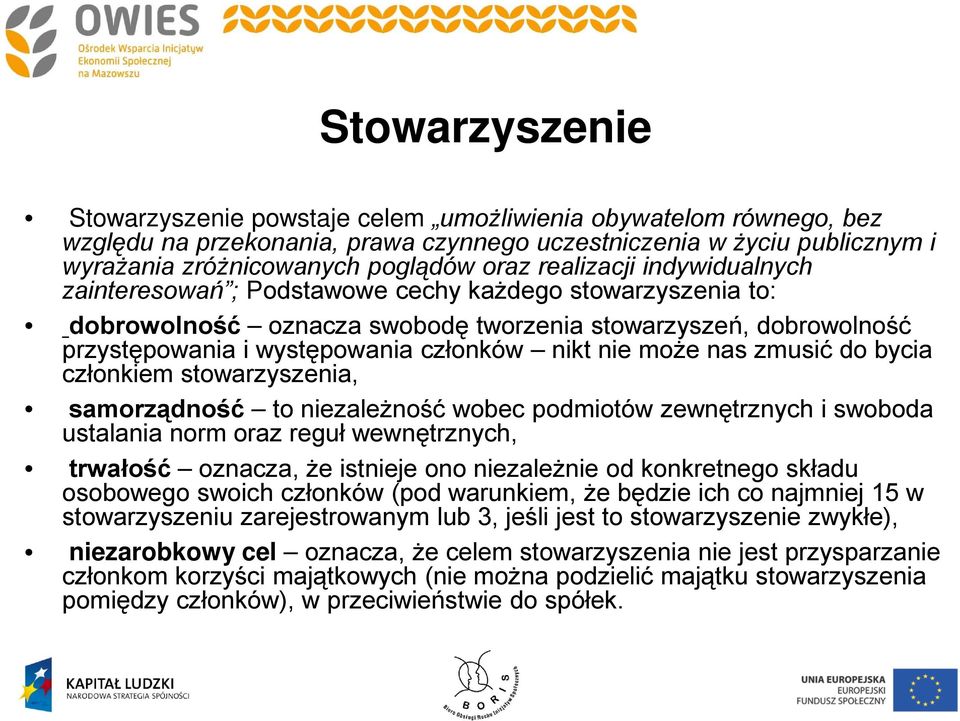 może nas zmusić do bycia członkiem stowarzyszenia, samorządność to niezależność wobec podmiotów zewnętrznych i swoboda ustalania norm oraz reguł wewnętrznych, trwałość oznacza, że istnieje ono