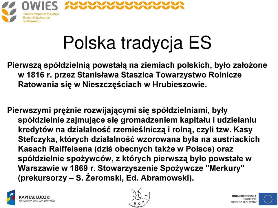 Pierwszymi prężnie rozwijającymi się spółdzielniami, były spółdzielnie zajmujące się gromadzeniem kapitału i udzielaniu kredytów na działalność rzemieślniczą i