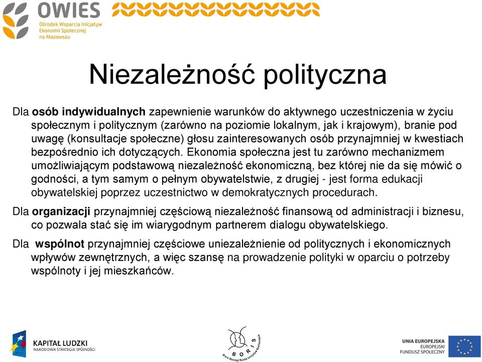 Ekonomia społeczna jest tu zarówno mechanizmem umożliwiającym podstawową niezależność ekonomiczną, bez której nie da się mówić o godności, a tym samym o pełnym obywatelstwie, z drugiej - jest forma