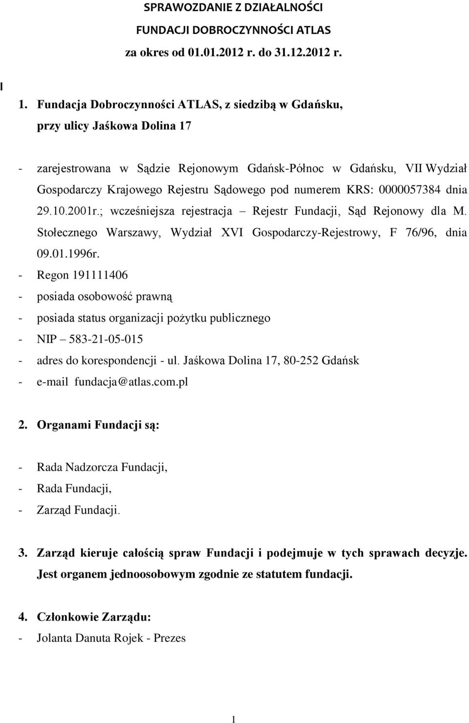 numerem KRS: 0000057384 dnia 29.10.2001r.; wcześniejsza rejestracja Rejestr Fundacji, Sąd Rejonowy dla M. Stołecznego Warszawy, Wydział XVI Gospodarczy-Rejestrowy, F 76/96, dnia 09.01.1996r.