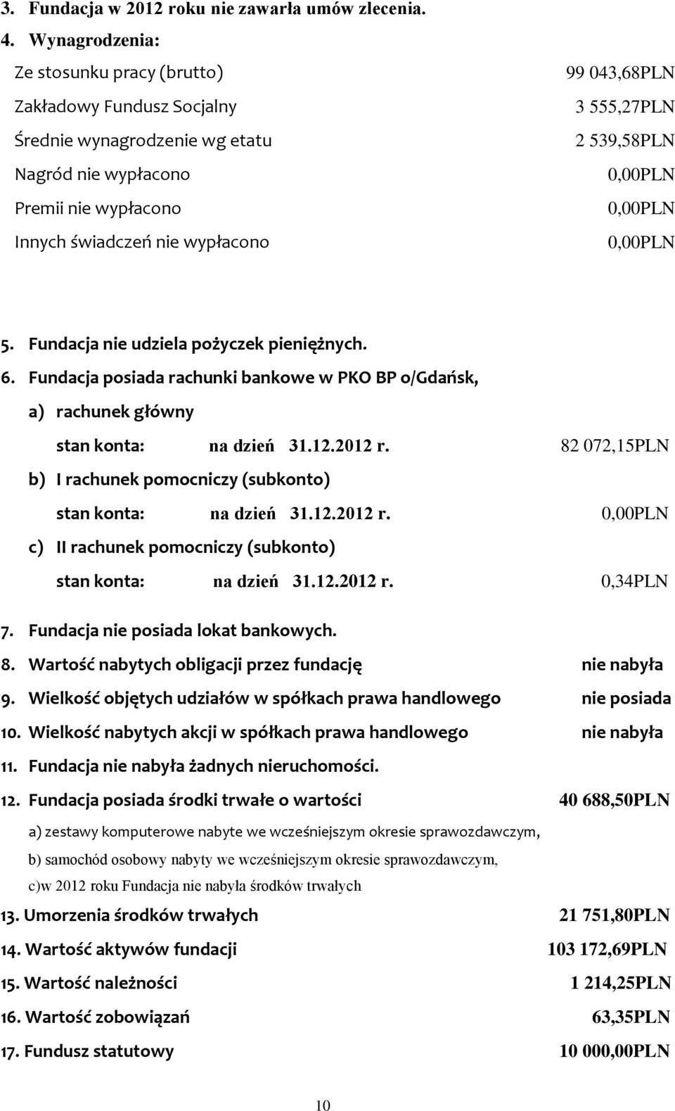 539,58PLN 0,00PLN 0,00PLN 0,00PLN 5. Fundacja nie udziela pożyczek pieniężnych. 6. Fundacja posiada rachunki bankowe w PKO BP o/gdańsk, a) rachunek główny stan konta: na dzień 31.12.2012 r.