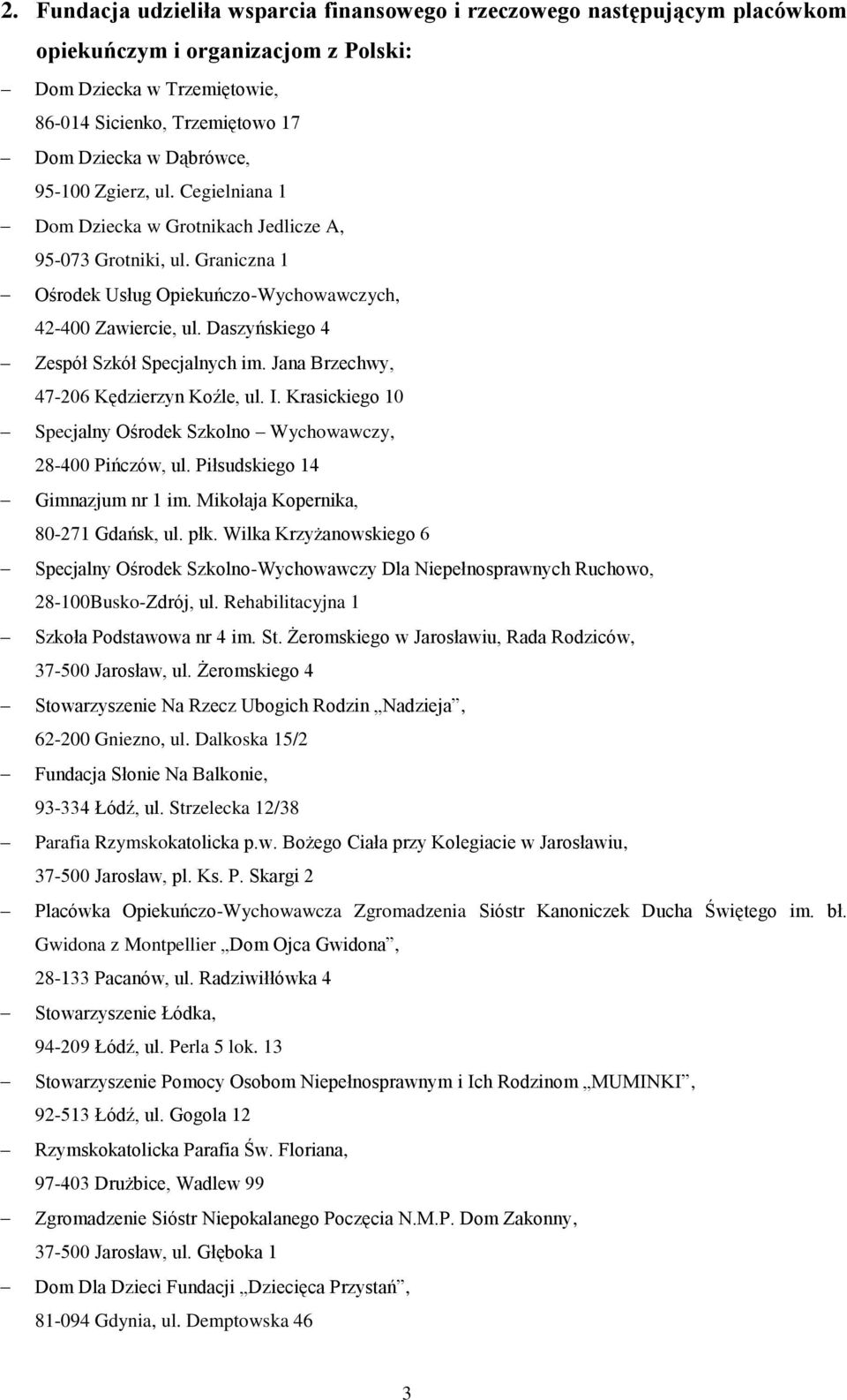 Daszyńskiego 4 Zespół Szkół Specjalnych im. Jana Brzechwy, 47-206 Kędzierzyn Koźle, ul. I. Krasickiego 10 Specjalny Ośrodek Szkolno Wychowawczy, 28-400 Pińczów, ul. Piłsudskiego 14 Gimnazjum nr 1 im.