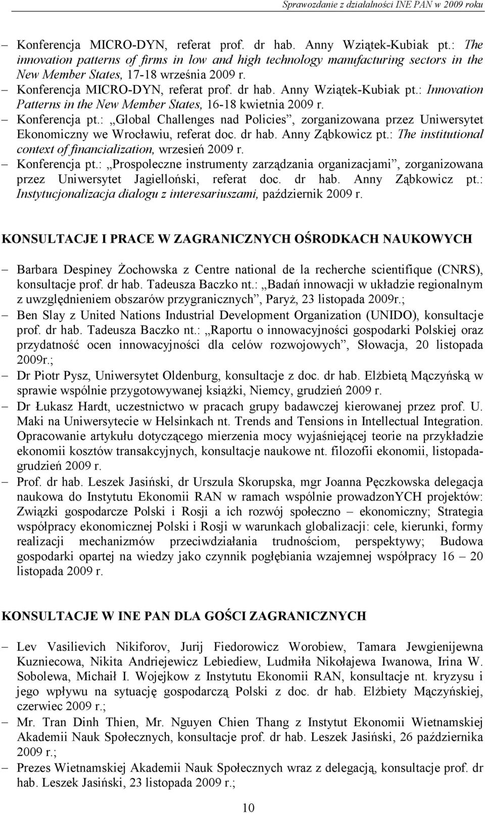 : Global Challenges nad Policies, zorganizowana przez Uniwersytet Ekonomiczny we Wrocławiu, referat doc. dr hab. Anny Ząbkowicz pt.: The institutional context of financialization, wrzesień 2009 r.