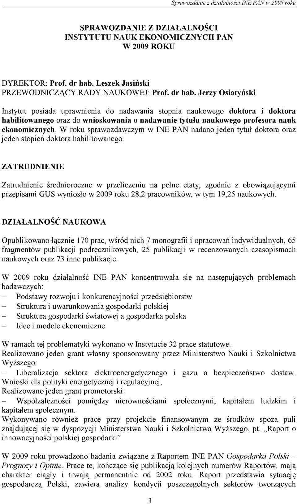 Jerzy Osiatyński Instytut posiada uprawnienia do nadawania stopnia naukowego doktora i doktora habilitowanego oraz do wnioskowania o nadawanie tytułu naukowego profesora nauk ekonomicznych.