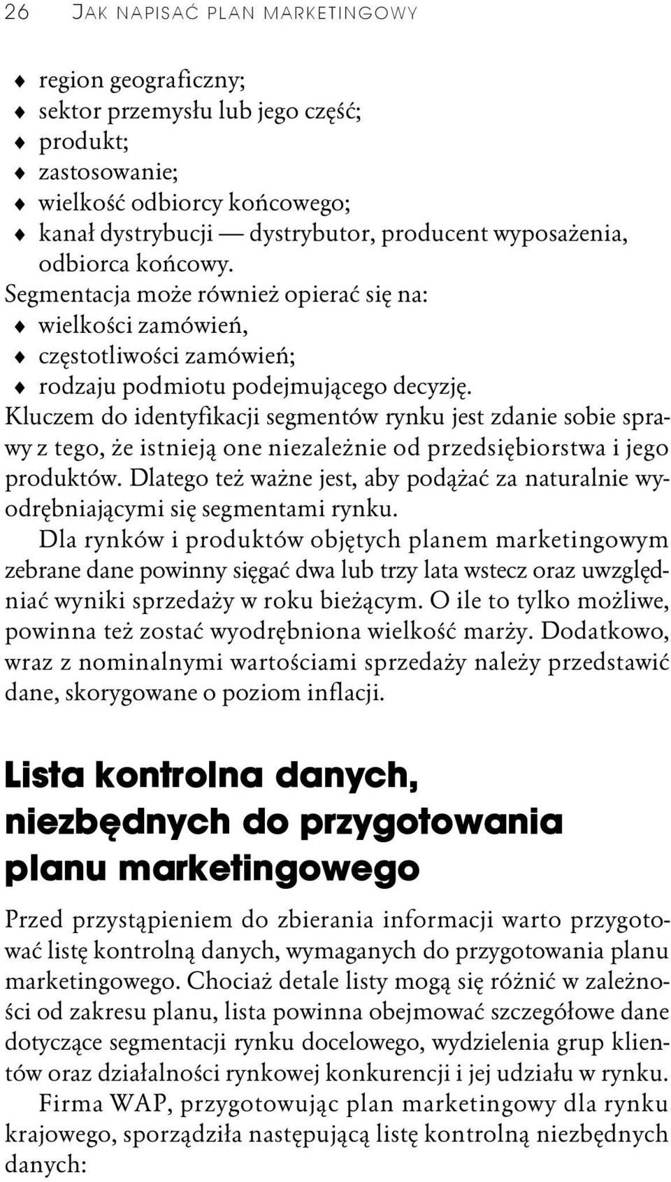 Kluczem do identyfikacji segmentów rynku jest zdanie sobie sprawy z tego, że istnieją one niezależnie od przedsiębiorstwa i jego produktów.