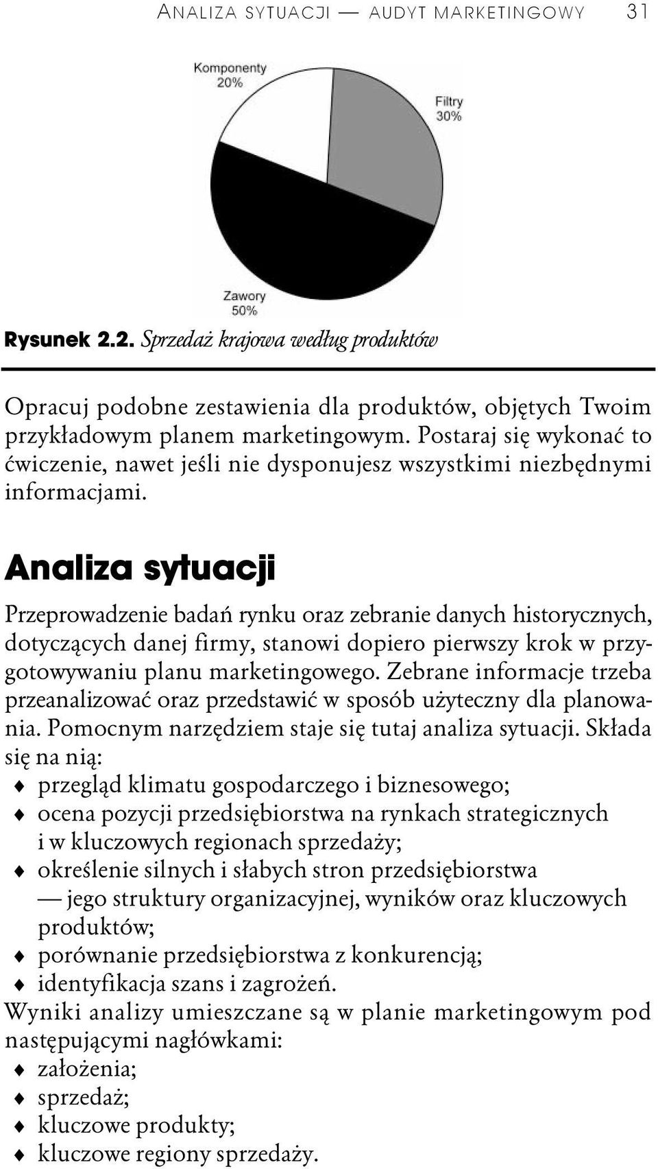 Analiza sytuacji Przeprowadzenie badań rynku oraz zebranie danych historycznych, dotyczących danej firmy, stanowi dopiero pierwszy krok w przygotowywaniu planu marketingowego.