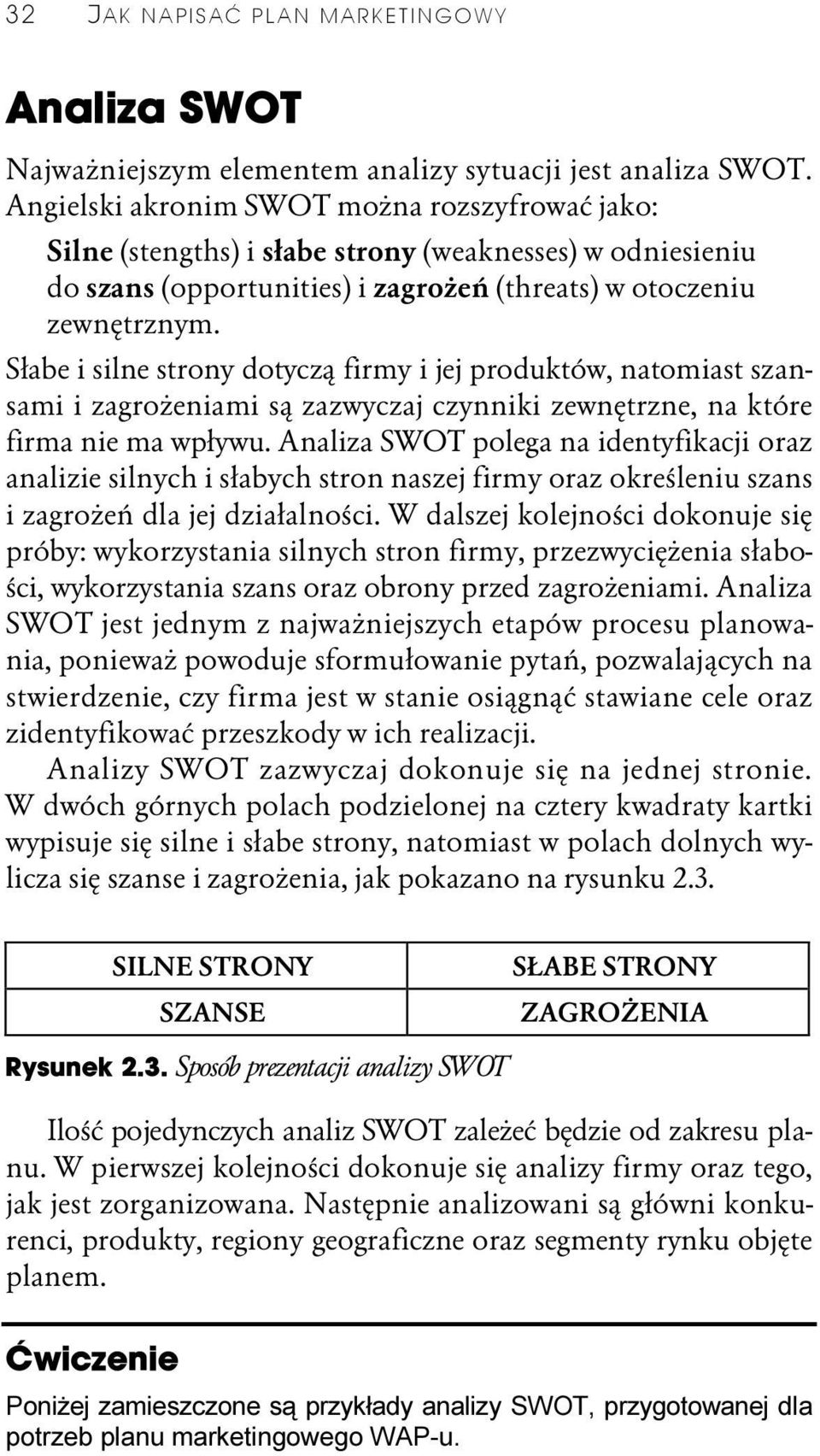 Słabe i silne strony dotyczą firmy i jej produktów, natomiast szansami i zagrożeniami są zazwyczaj czynniki zewnętrzne, na które firma nie ma wpływu.