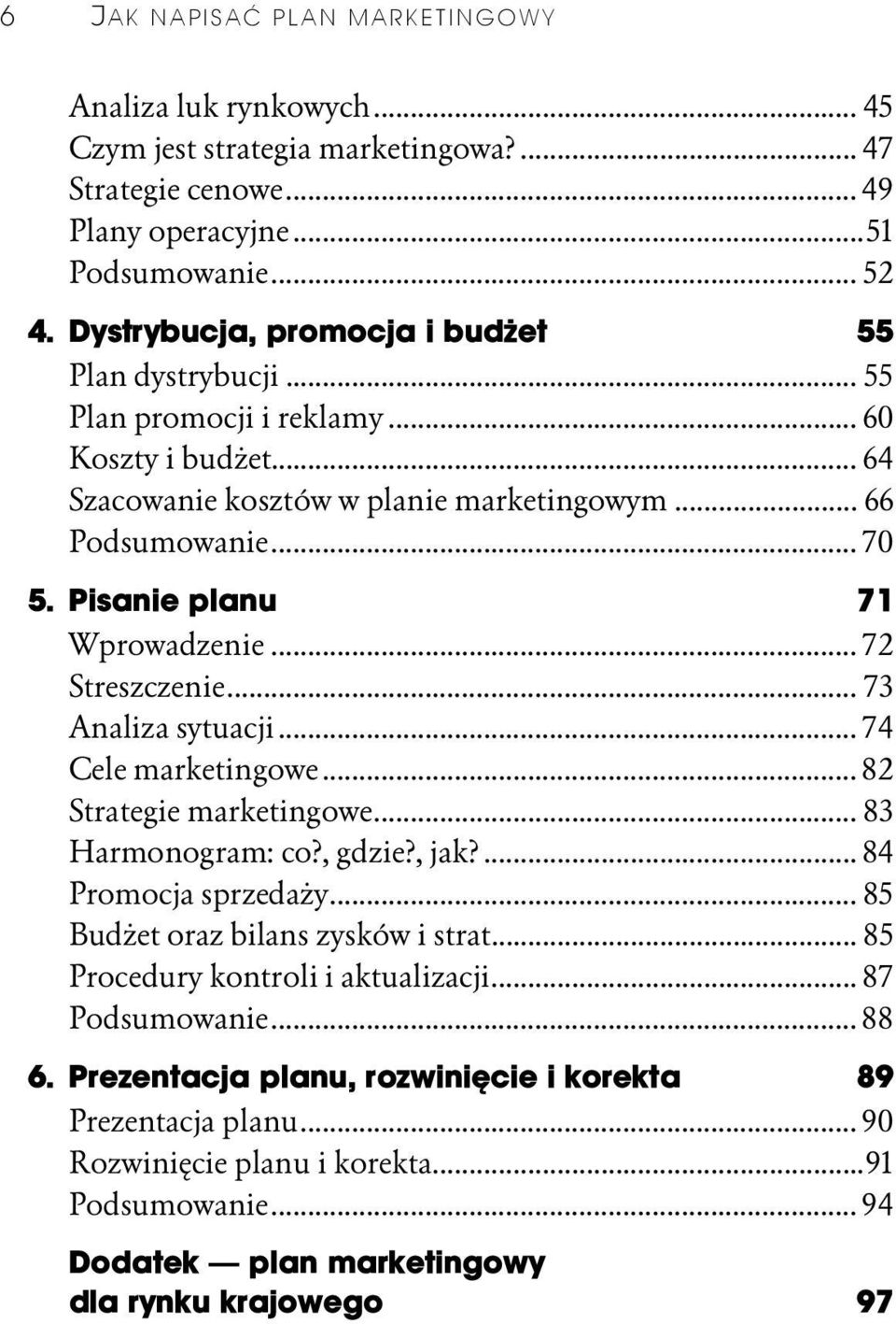 Pisanie planu 71 Wprowadzenie...l... 72 Streszczenie...l... 73 Analiza sytuacji...l... 74 Cele marketingowe...l... 82 Strategie marketingowe...l... 83 Harmonogram: co?, gdzie?, jak?