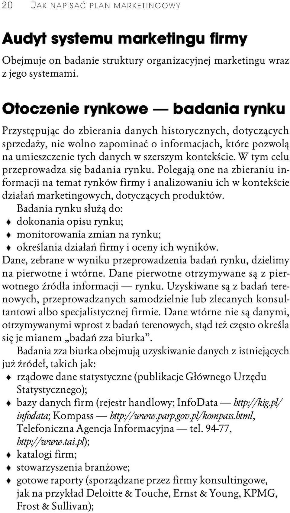 kontekście. W tym celu przeprowadza się badania rynku. Polegają one na zbieraniu informacji na temat rynków firmy i analizowaniu ich w kontekście działań marketingowych, dotyczących produktów.