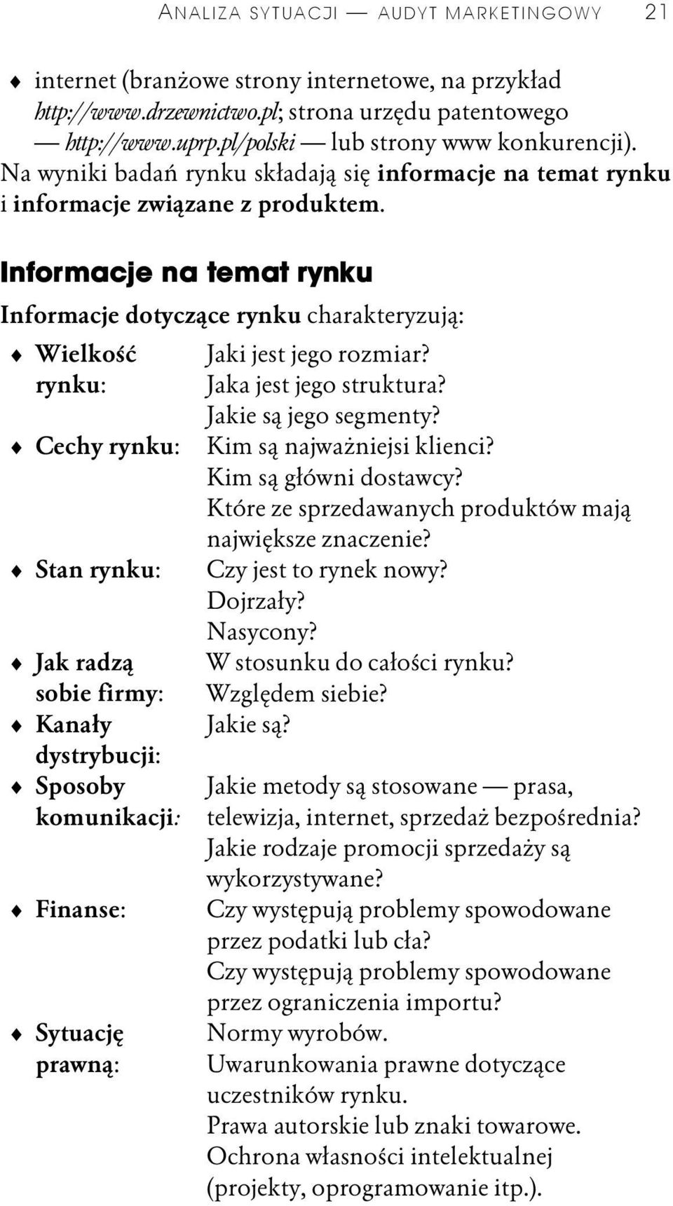 Informacje na temat rynku Informacje dotyczące rynku charakteryzują: Wielkość rynku: Cechy rynku: Stan rynku: Jak radzą sobie firmy: Kanały dystrybucji: Sposoby komunikacji: Finanse: Sytuację prawną: