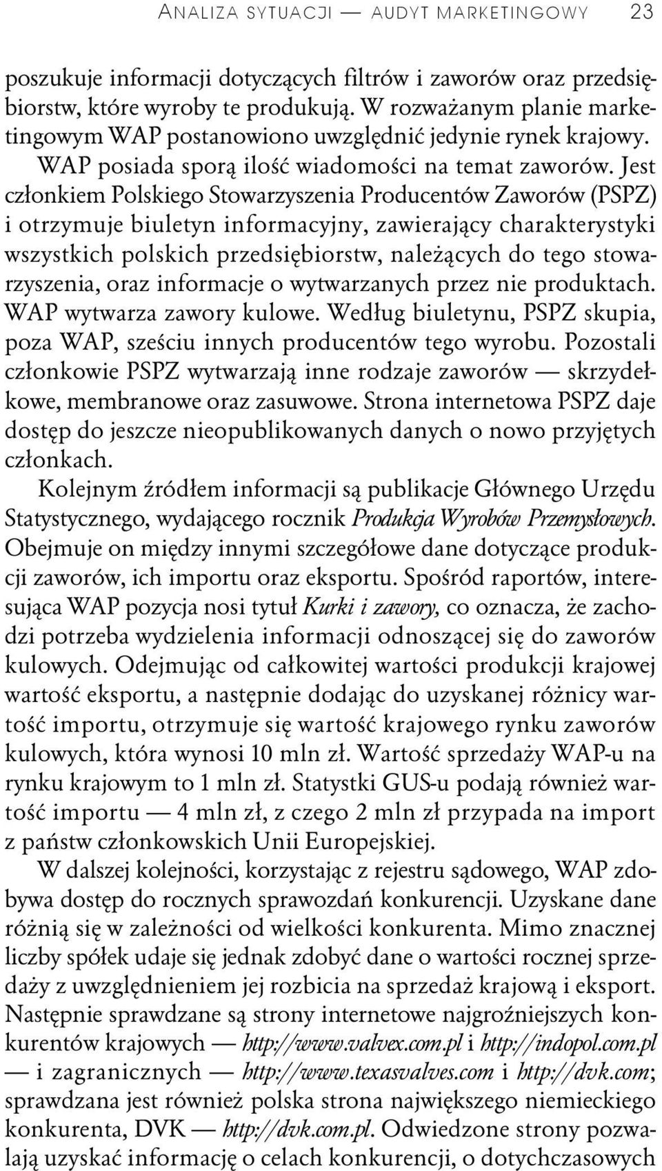 Jest członkiem Polskiego Stowarzyszenia Producentów Zaworów (PSPZ) i otrzymuje biuletyn informacyjny, zawierający charakterystyki wszystkich polskich przedsiębiorstw, należących do tego