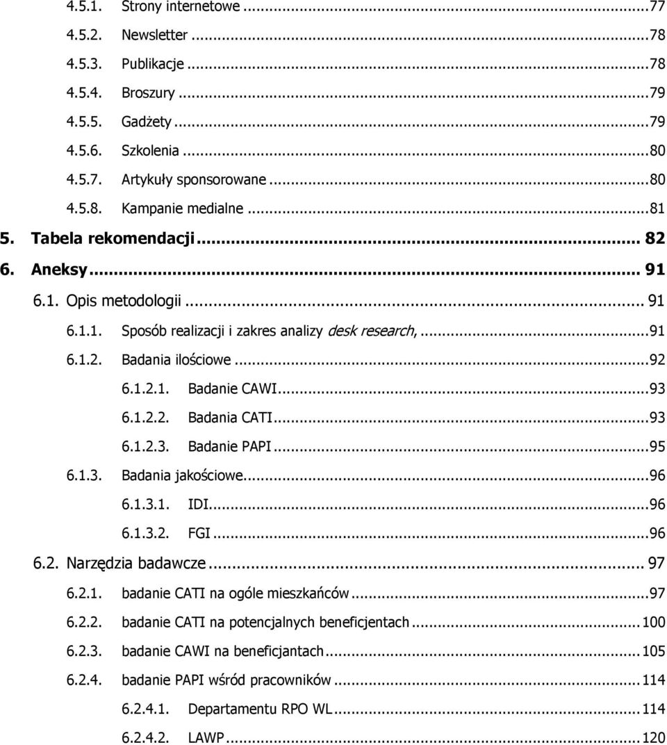 .. 93 6.1.2.2. Badania CATI... 93 6.1.2.3. Badanie PAPI... 95 6.1.3. Badania jakościowe... 96 6.1.3.1. IDI... 96 6.1.3.2. FGI... 96 6.2. Narzędzia badawcze... 97 6.2.1. badanie CATI na ogóle mieszkańców.