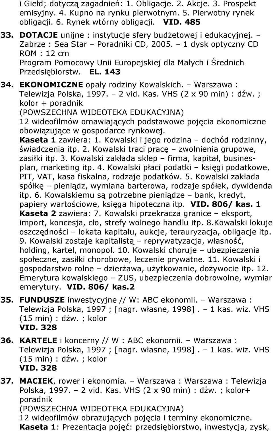 1 dysk optyczny CD ROM : 12 cm Program Pomocowy Unii Europejskiej dla Małych i Średnich Przedsiębiorstw. EL. 143 34. EKONOMICZNE opały rodziny Kowalskich. Warszawa : Telewizja Polska, 1997. 2 vid.