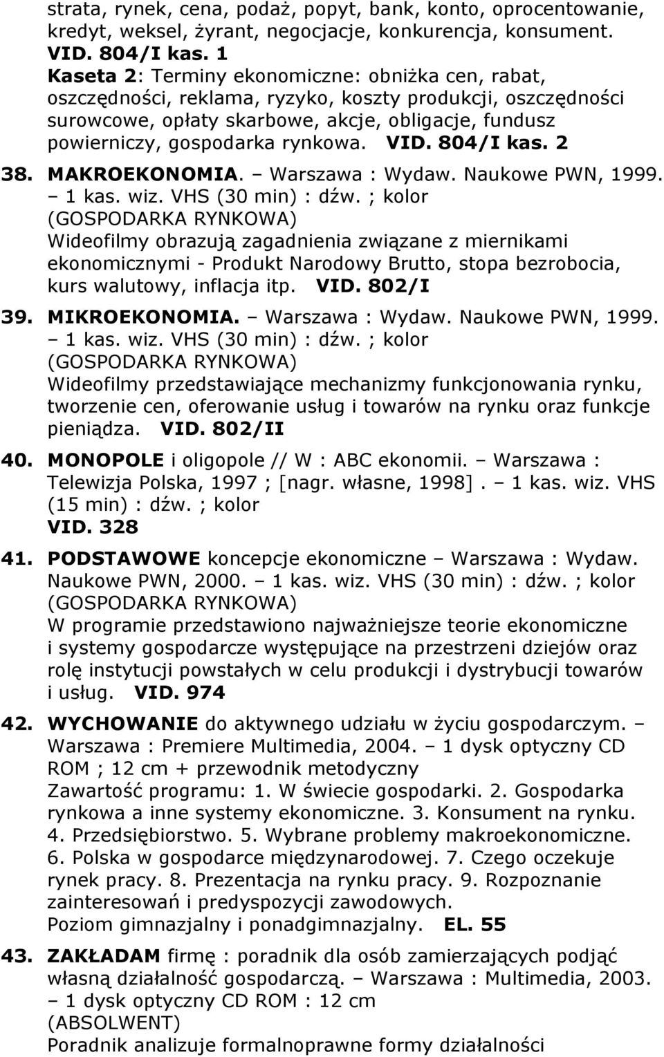 rynkowa. VID. 804/I kas. 2 38. MAKROEKONOMIA. Warszawa : Wydaw. Naukowe PWN, 1999. 1 kas. wiz. VHS (30 min) : dźw.