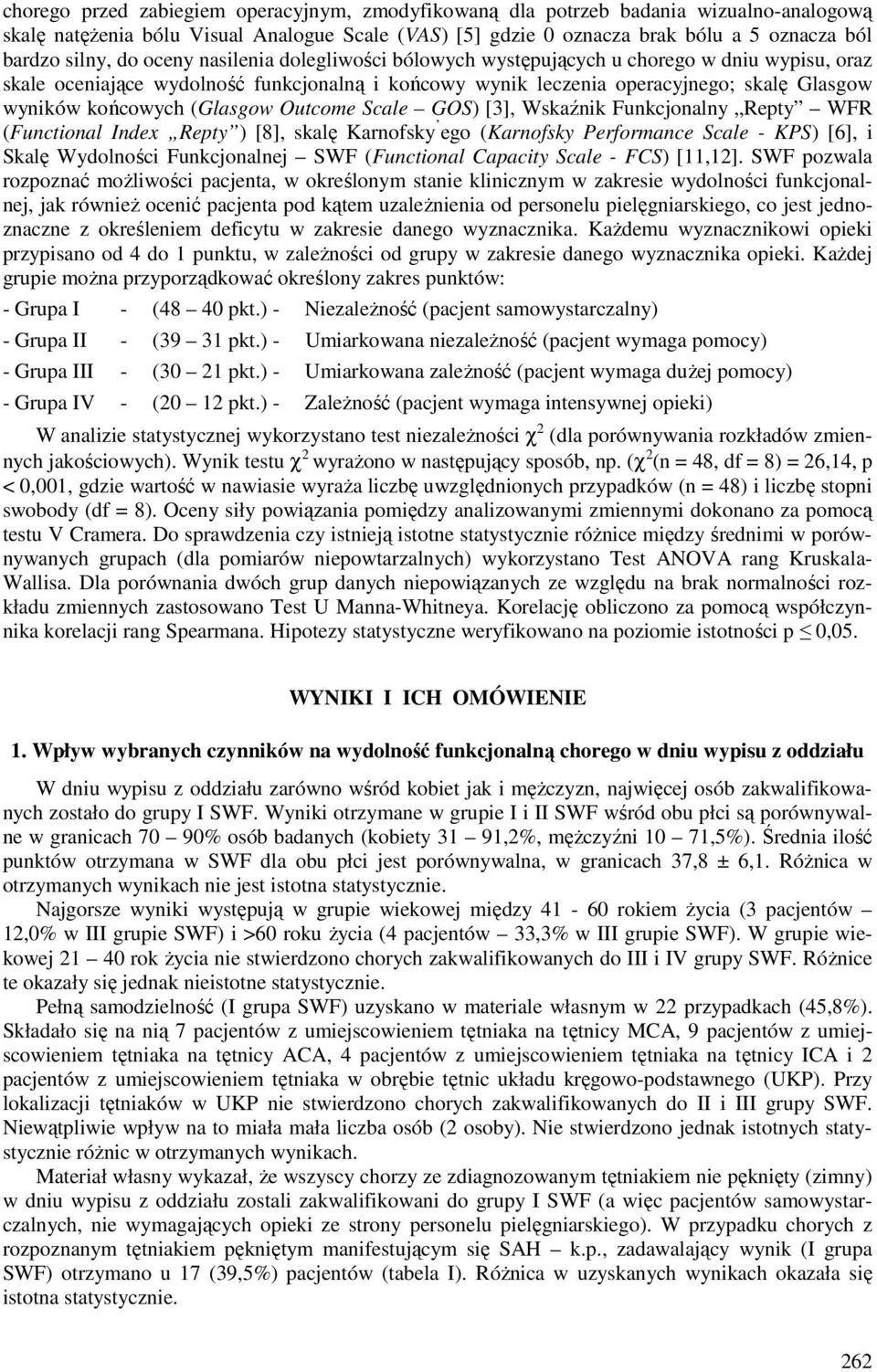 (Glasgow Outcome Scale GOS) [3], Wskaźnik Funkcjonalny Repty WFR (Functional Index Repty ) [8], skalę Karnofsky ego (Karnofsky Performance Scale - KPS) [6], i Skalę Wydolności Funkcjonalnej SWF