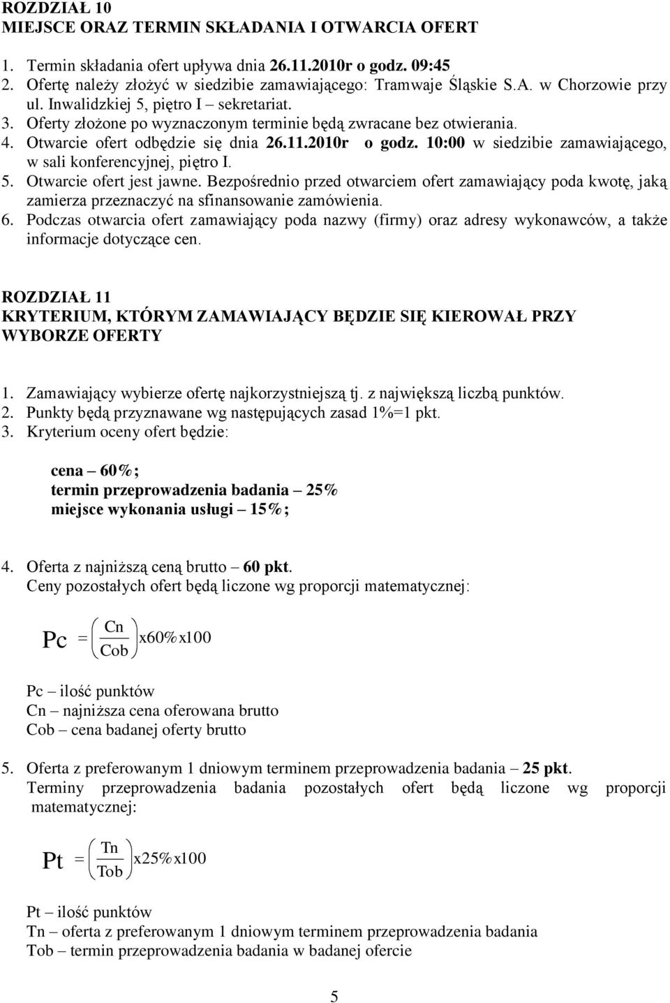 10:00 w siedzibie zamawiającego, w sali konferencyjnej, piętro I. 5. Otwarcie ofert jest jawne.