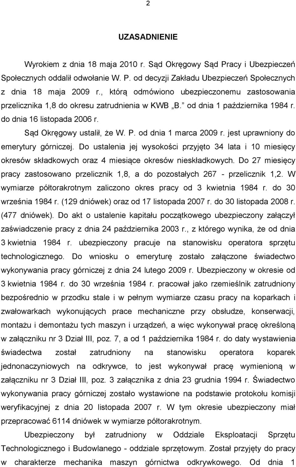 od dnia 1 marca 2009 r. jest uprawniony do emerytury górniczej. Do ustalenia jej wysokości przyjęto 34 lata i 10 miesięcy okresów składkowych oraz 4 miesiące okresów nieskładkowych.