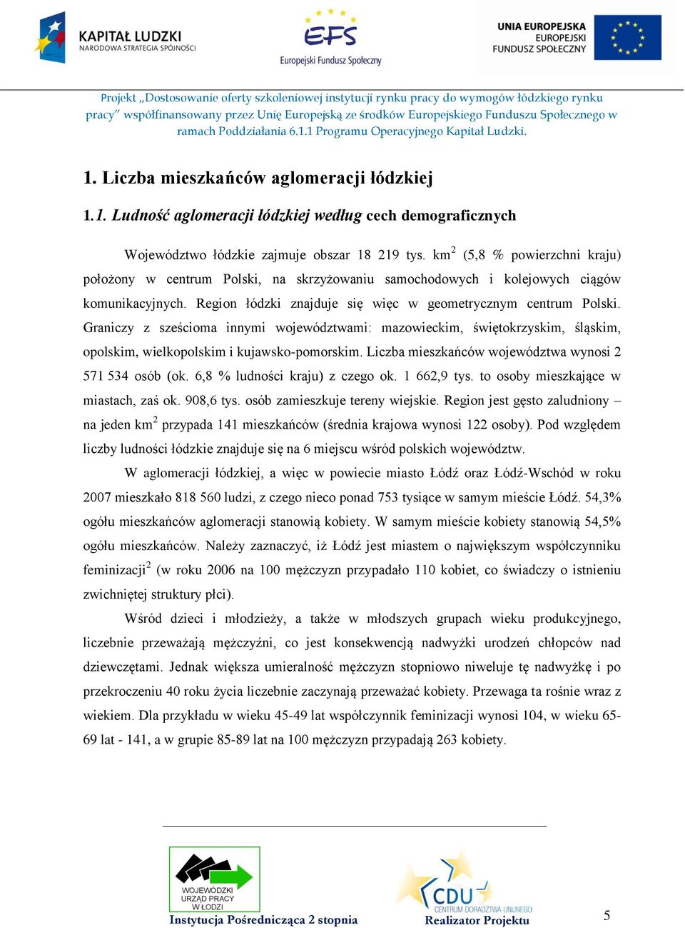 Graniczy z sześcioma innymi województwami: mazowieckim, świętokrzyskim, śląskim, opolskim, wielkopolskim i kujawsko-pomorskim. Liczba mieszkańców województwa wynosi 2 571 534 osób (ok.