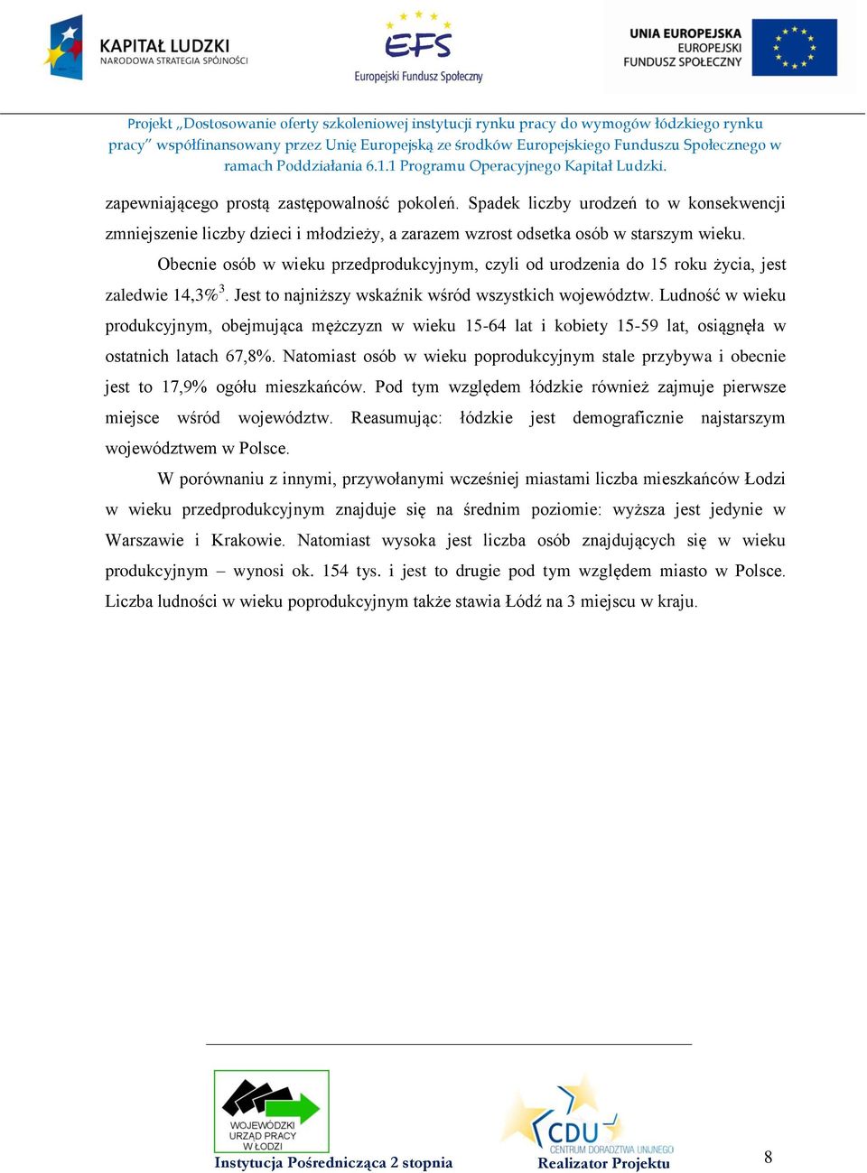 Obecnie osób w wieku przedprodukcyjnym, czyli od urodzenia do 15 roku życia, jest zaledwie 14,3% 3. Jest to najniższy wskaźnik wśród wszystkich województw.