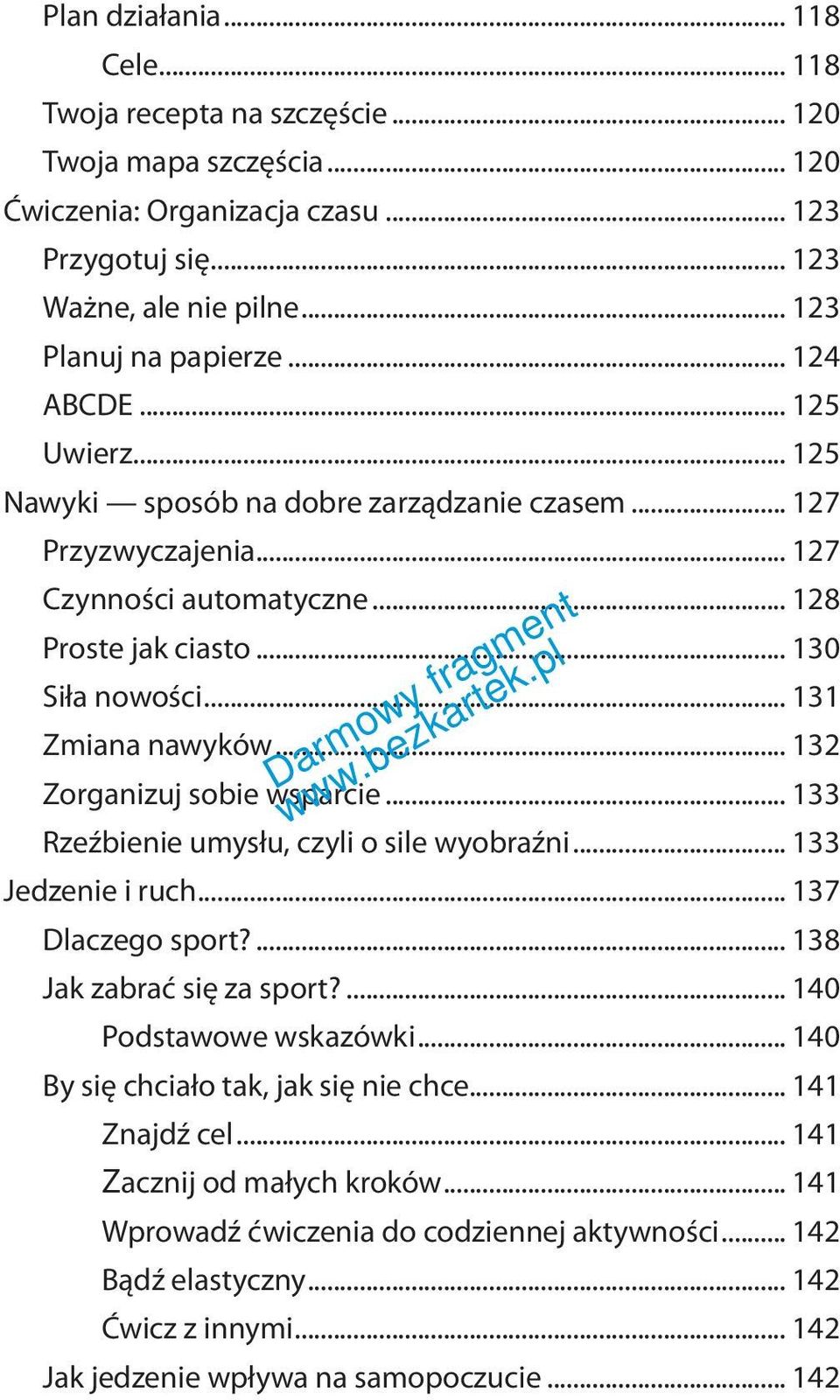 .. 132 Zorganizuj sobie wsparcie... 133 Rzeźbienie umysłu, czyli o sile wyobraźni... 133 Jedzenie i ruch... 137 Dlaczego sport?... 138 Jak zabrać się za sport?... 140 Podstawowe wskazówki.