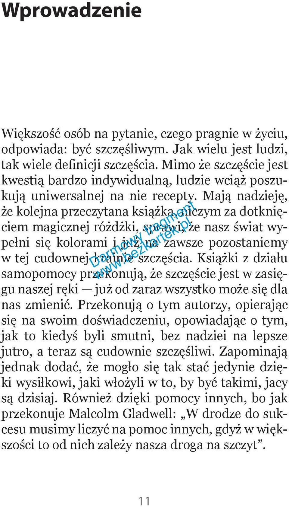 Mają nadzieję, że kolejna przeczytana książka, niczym za dotknięciem magicznej różdżki, sprawi, że nasz świat wypełni się kolorami i już na zawsze pozostaniemy w tej cudownej krainie szczęścia.