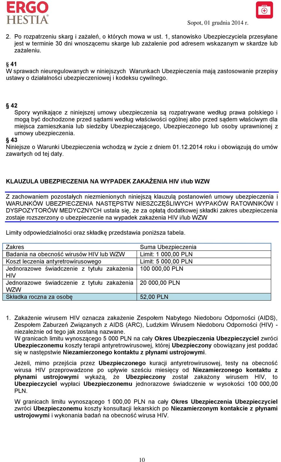 42 Spory wynikające z niniejszej umowy ubezpieczenia są rozpatrywane według prawa polskiego i mogą być dochodzone przed sądami według właściwości ogólnej albo przed sądem właściwym dla miejsca