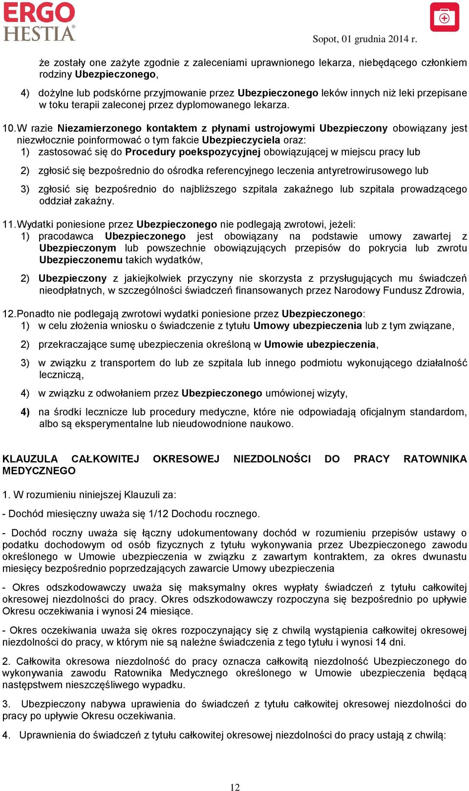 W razie Niezamierzonego kontaktem z płynami ustrojowymi Ubezpieczony obowiązany jest niezwłocznie poinformować o tym fakcie Ubezpieczyciela oraz: 1) zastosować się do Procedury poekspozycyjnej