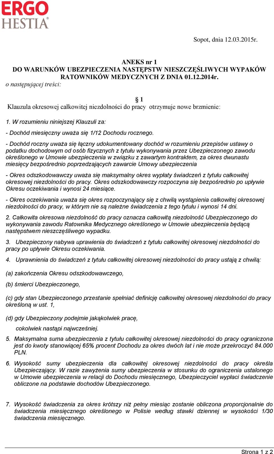 - Dochód roczny uważa się łączny udokumentowany dochód w rozumieniu przepisów ustawy o podatku dochodowym od osób fizycznych z tytułu wykonywania przez Ubezpieczonego zawodu określonego w Umowie