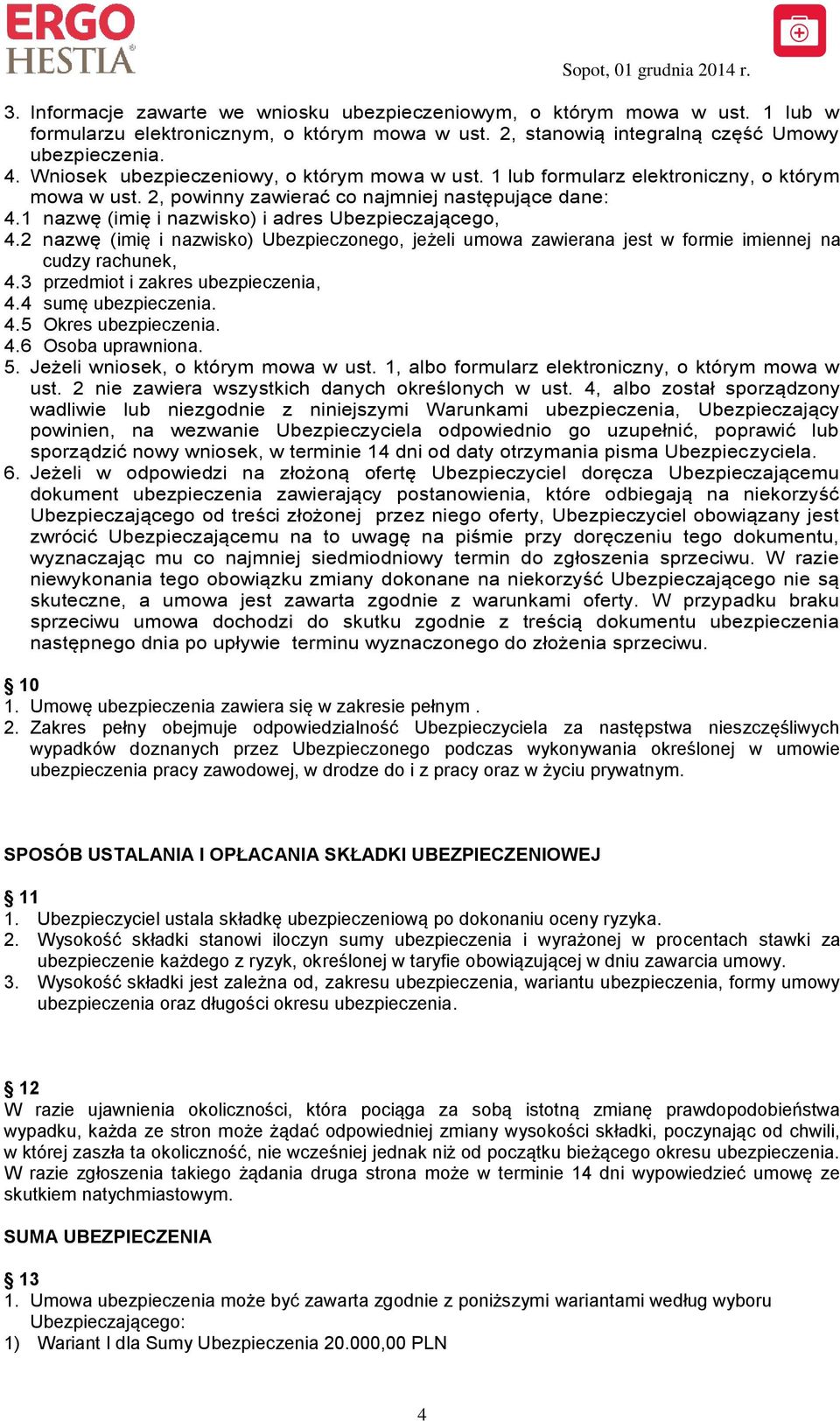 1 nazwę (imię i nazwisko) i adres Ubezpieczającego, 4.2 nazwę (imię i nazwisko) Ubezpieczonego, jeżeli umowa zawierana jest w formie imiennej na cudzy rachunek, 4.